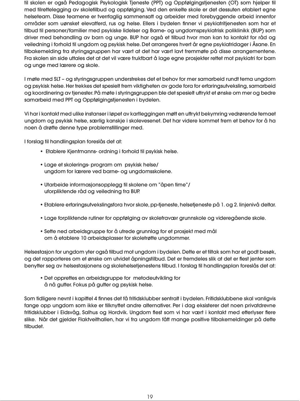 Ellers i bydelen finner vi psykiatritjenesten som har et tilbud til personer/familier med psykiske lidelser og Barne- og ungdomspsykiatrisk poliklinikk (BUP) som driver med behandling av barn og unge.