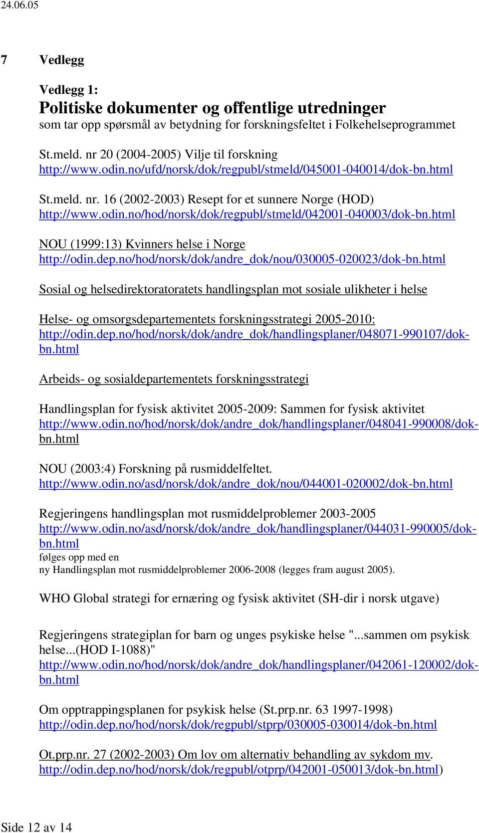 html NOU (1999:13) Kvinners helse i Norge http://odin.dep.no/hod/norsk/dok/andre_dok/nou/030005-020023/dok-bn.