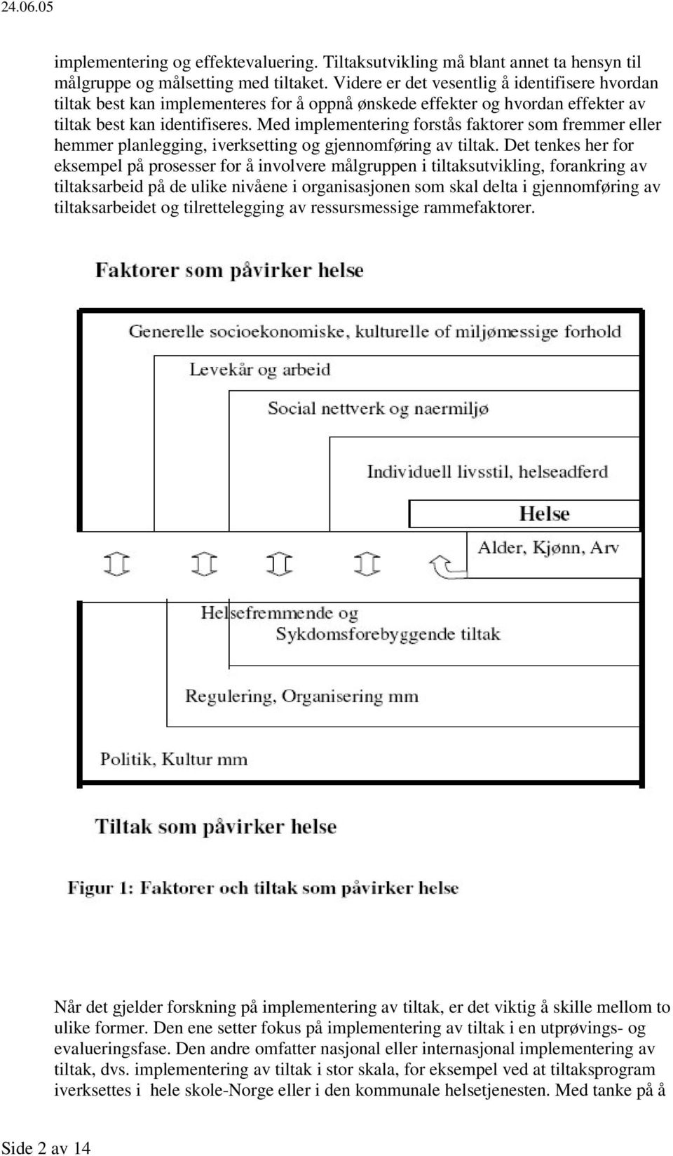 Med implementering forstås faktorer som fremmer eller hemmer planlegging, iverksetting og gjennomføring av tiltak.