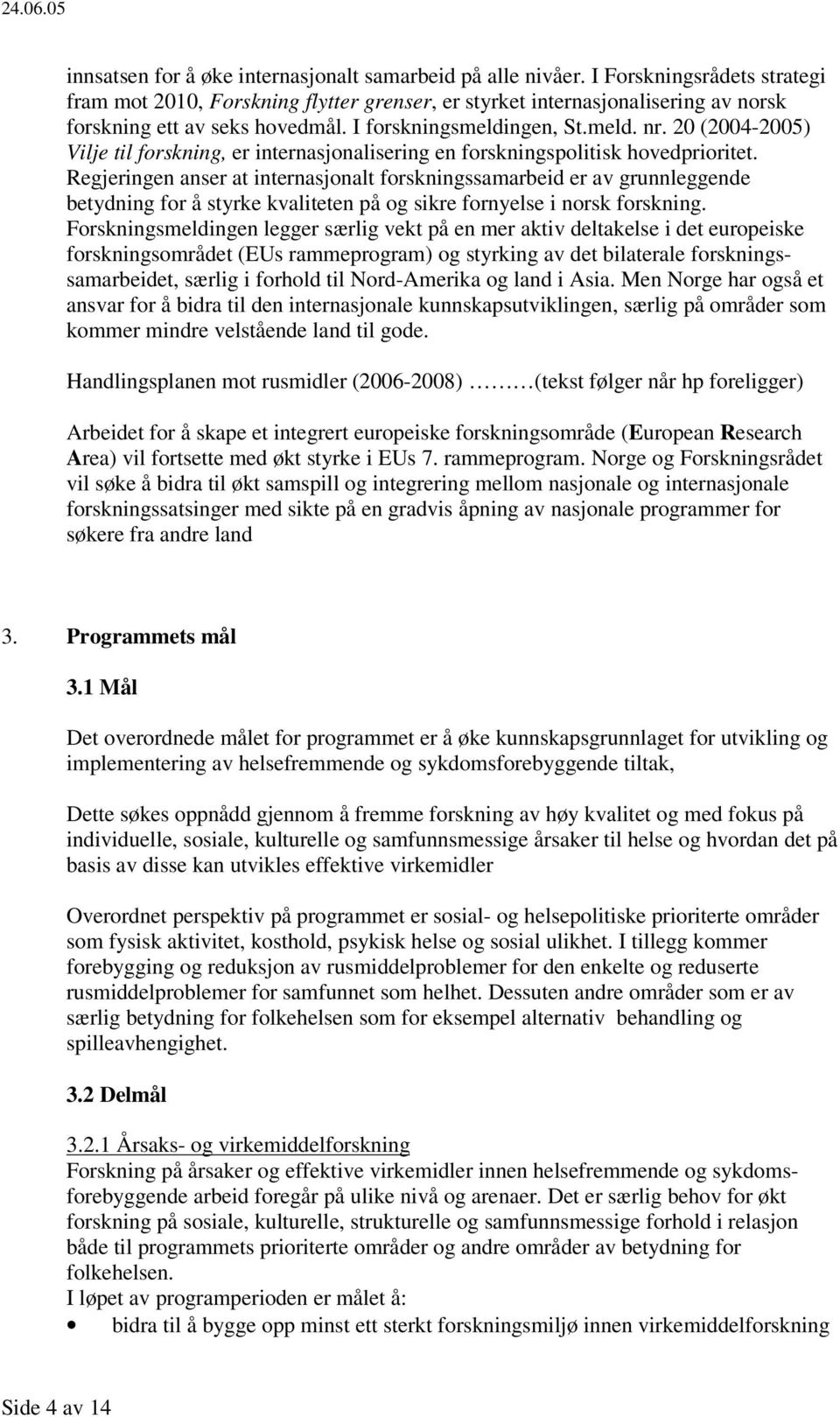 20 (2004-2005) Vilje til forskning, er internasjonalisering en forskningspolitisk hovedprioritet.