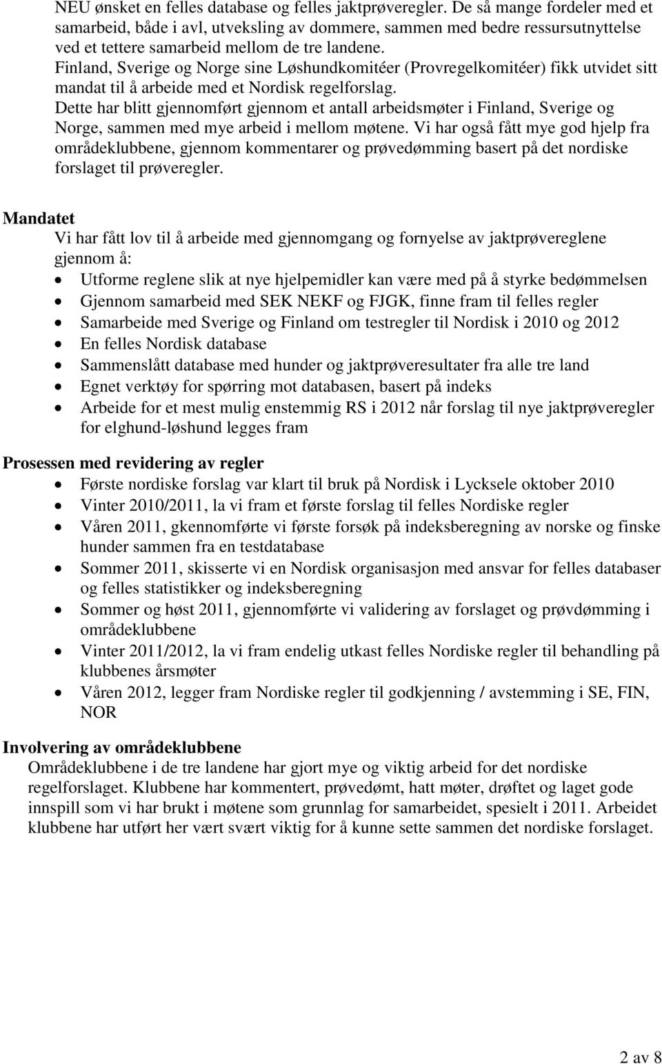 , og Norge sine Løshundkomitéer (Provregelkomitéer) fikk utvidet sitt mandat til å arbeide med et Nordisk regelforslag.