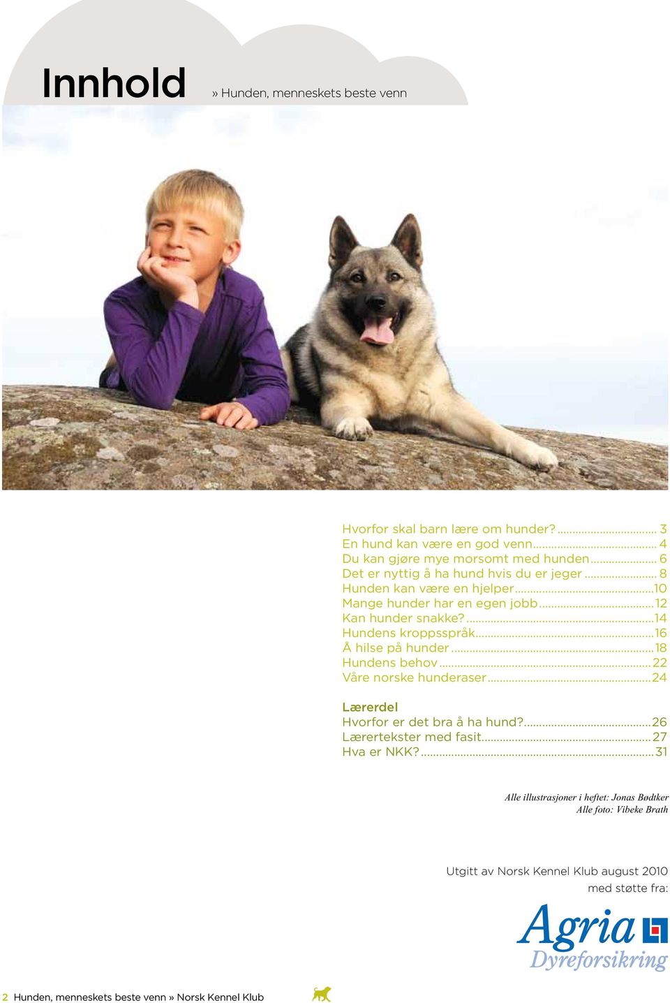 ..16 Å hilse på hunder...18 Hundens behov...22 Våre norske hunderaser...24 Lærerdel Hvorfor er det bra å ha hund?...26 Lærertekster med fasit... 27 Hva er NKK?