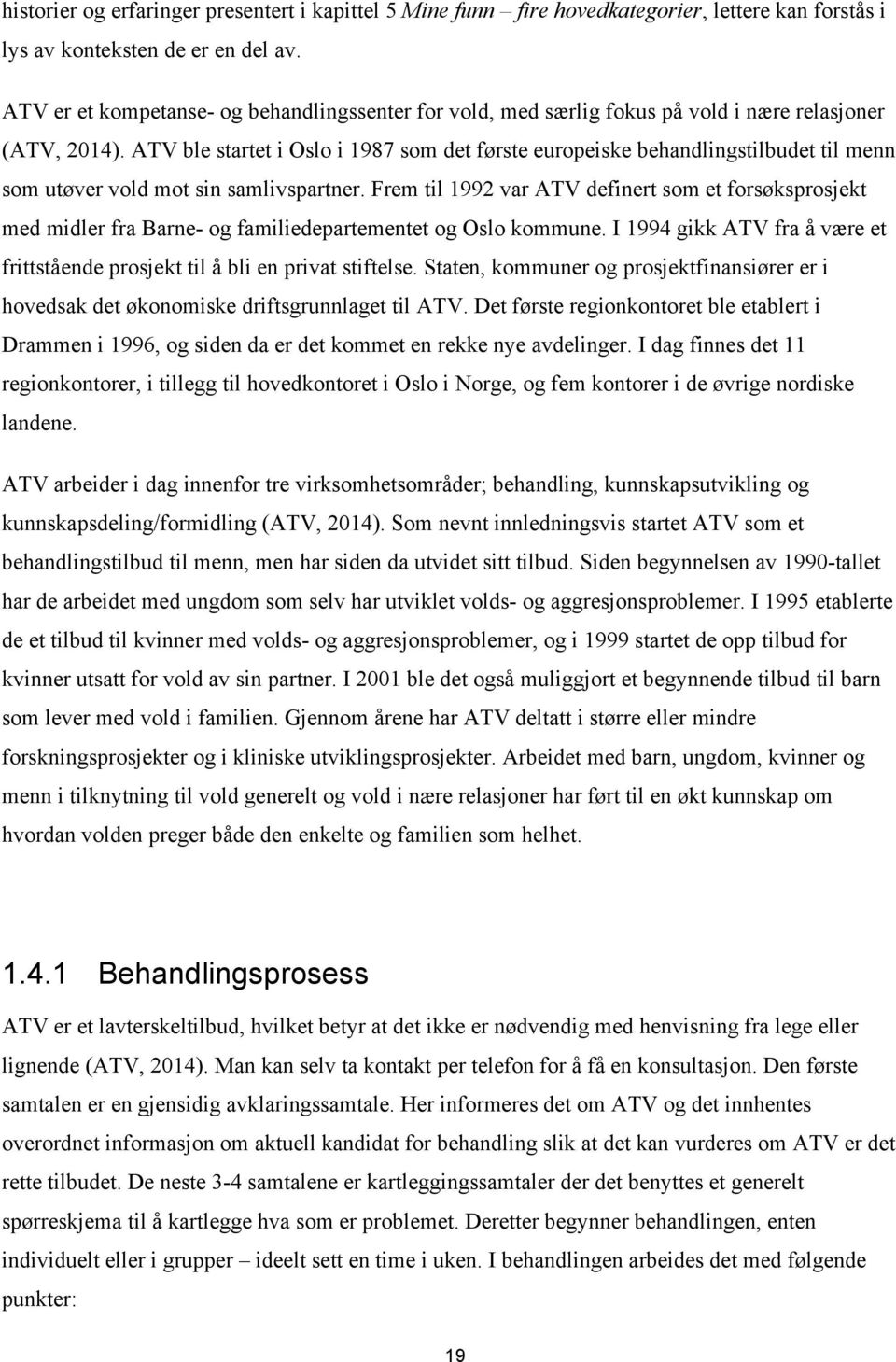 ATV ble startet i Oslo i 1987 som det første europeiske behandlingstilbudet til menn som utøver vold mot sin samlivspartner.