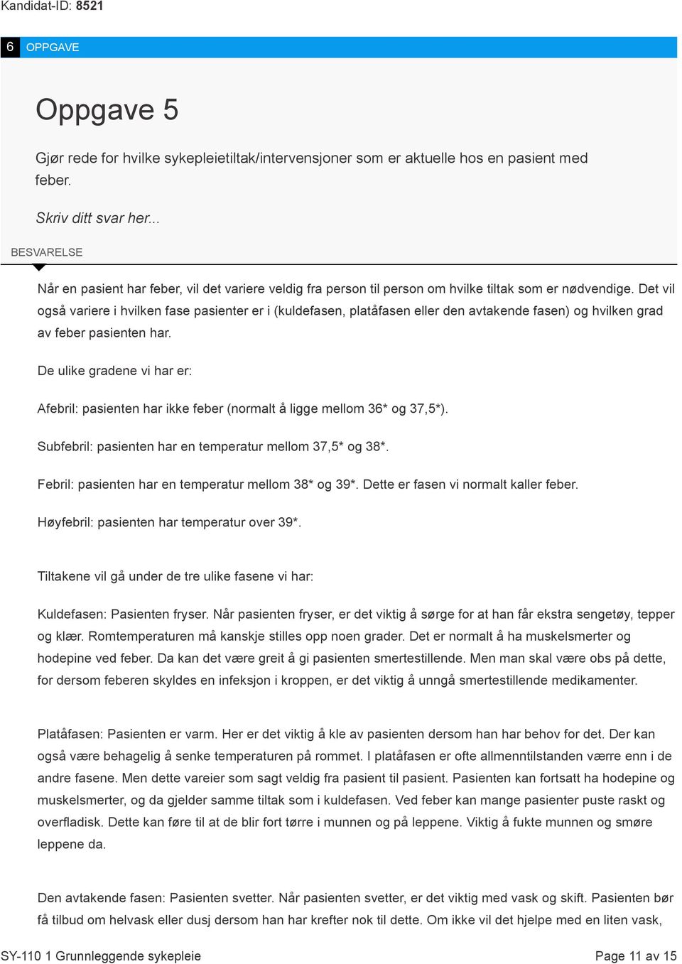 Det vil også variere i hvilken fase pasienter er i (kuldefasen, platåfasen eller den avtakende fasen) og hvilken grad av feber pasienten har.