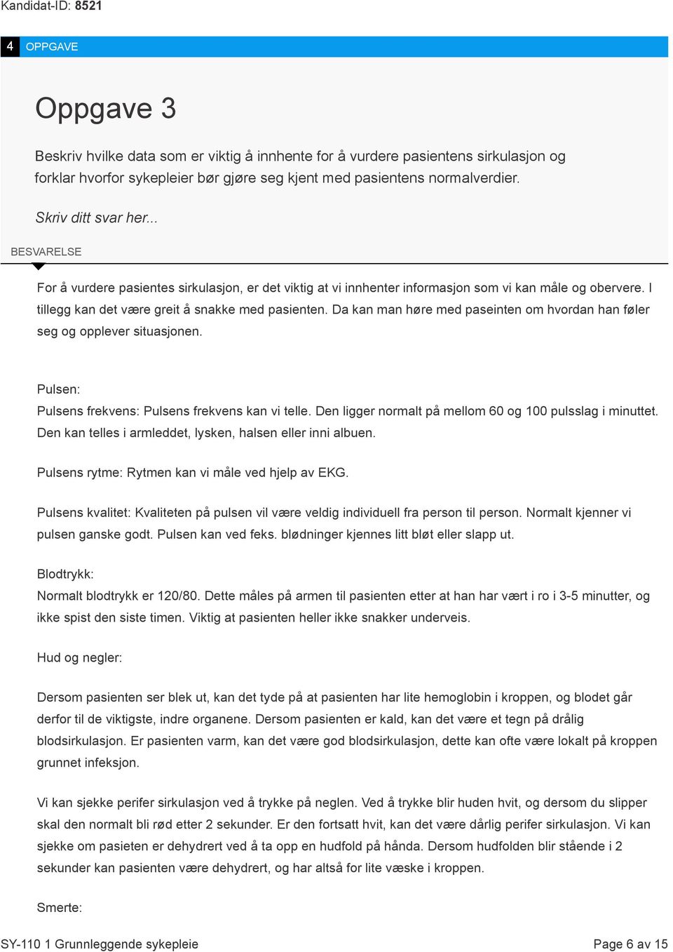 Da kan man høre med paseinten om hvordan han føler seg og opplever situasjonen. Pulsen: Pulsens frekvens: Pulsens frekvens kan vi telle. Den ligger normalt på mellom 60 og 100 pulsslag i minuttet.