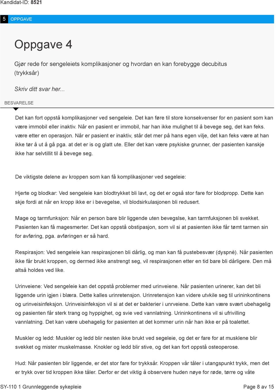 Når er pasient er inaktiv, står det mer på hans egen vilje, det kan feks være at han ikke tør å ut å gå pga. at det er is og glatt ute.