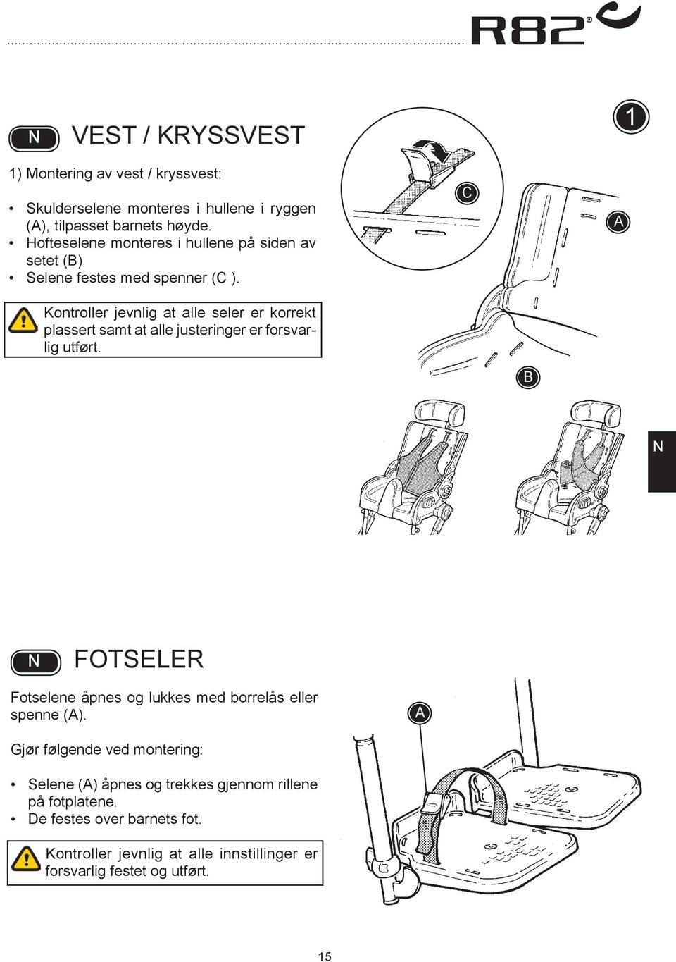 Kontroller jevnlig at alle seler er korrekt plassert samt at alle justeringer er forsvarlig utført.