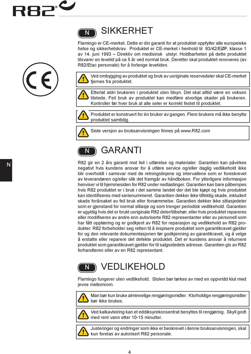 Deretter skal produktet renoveres (av R82/Etac personale) for å forlenge levetiden. Ved ombygging av produktet og bruk av uoriginale reservedeler skal CE-merket fjernes fra produktet.