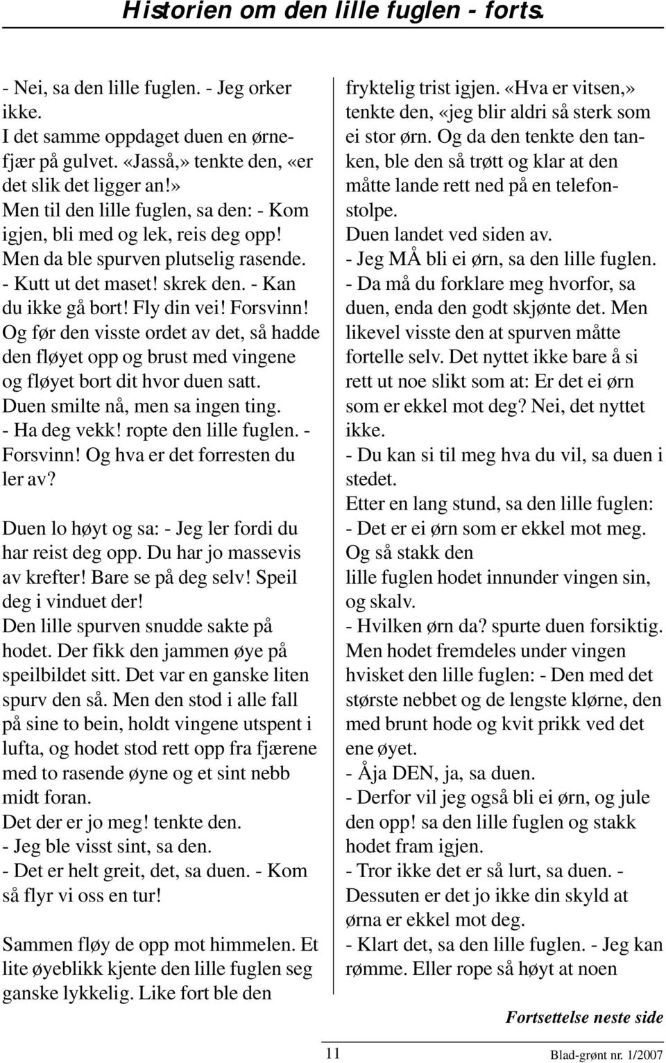 Og før den visste ordet av det, så hadde den fløyet opp og brust med vingene og fløyet bort dit hvor duen satt. Duen smilte nå, men sa ingen ting. - Ha deg vekk! ropte den lille fuglen. - Forsvinn!