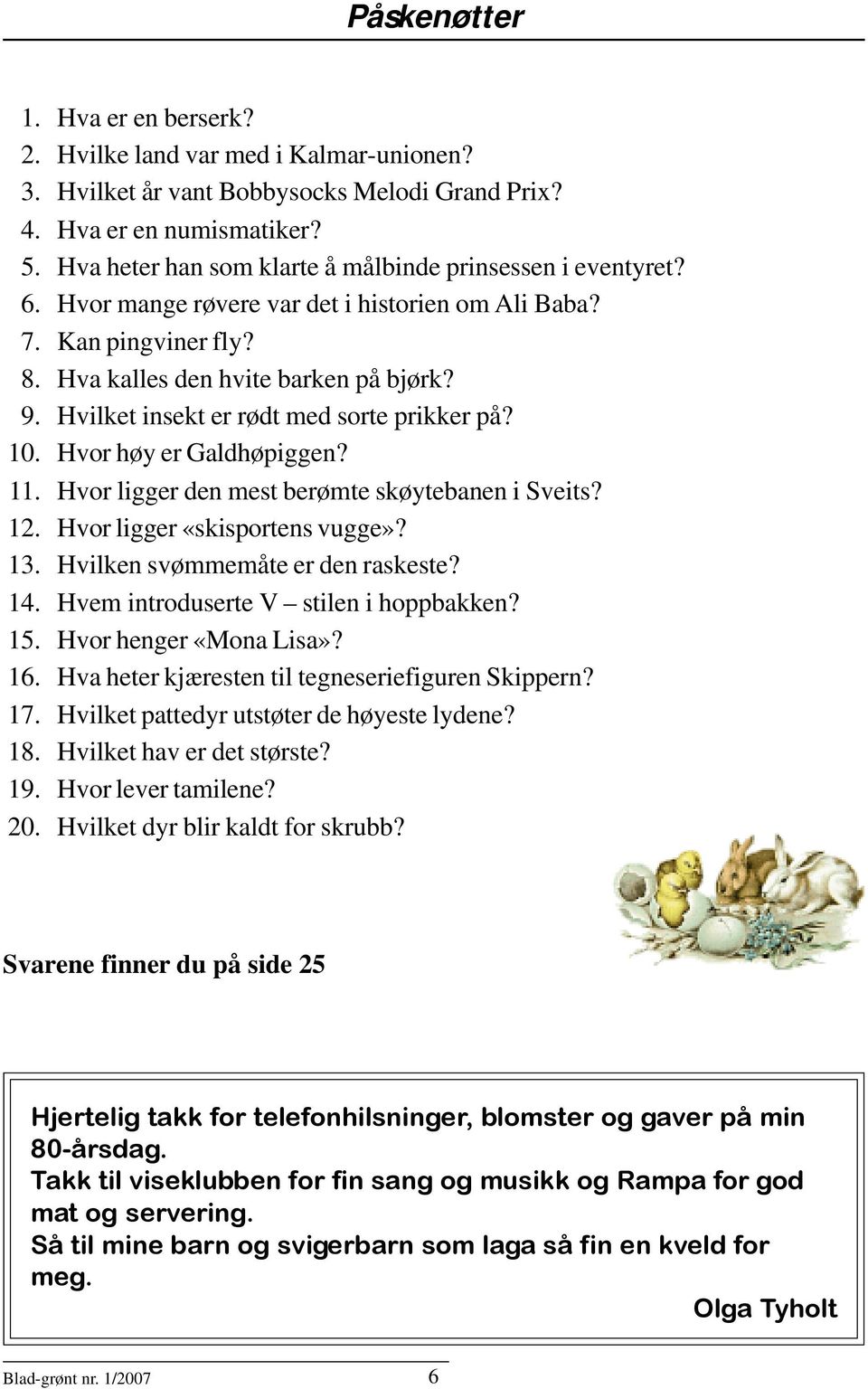 Hvilket insekt er rødt med sorte prikker på? 10. Hvor høy er Galdhøpiggen? 11. Hvor ligger den mest berømte skøytebanen i Sveits? 12. Hvor ligger «skisportens vugge»? 13.