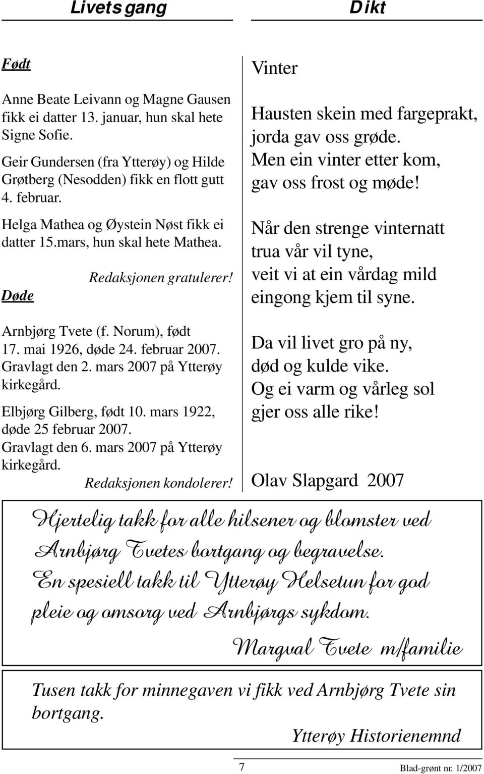 mars 2007 på Ytterøy kirkegård. Elbjørg Gilberg, født 10. mars 1922, døde 25 februar 2007. Gravlagt den 6. mars 2007 på Ytterøy kirkegård. Redaksjonen kondolerer!