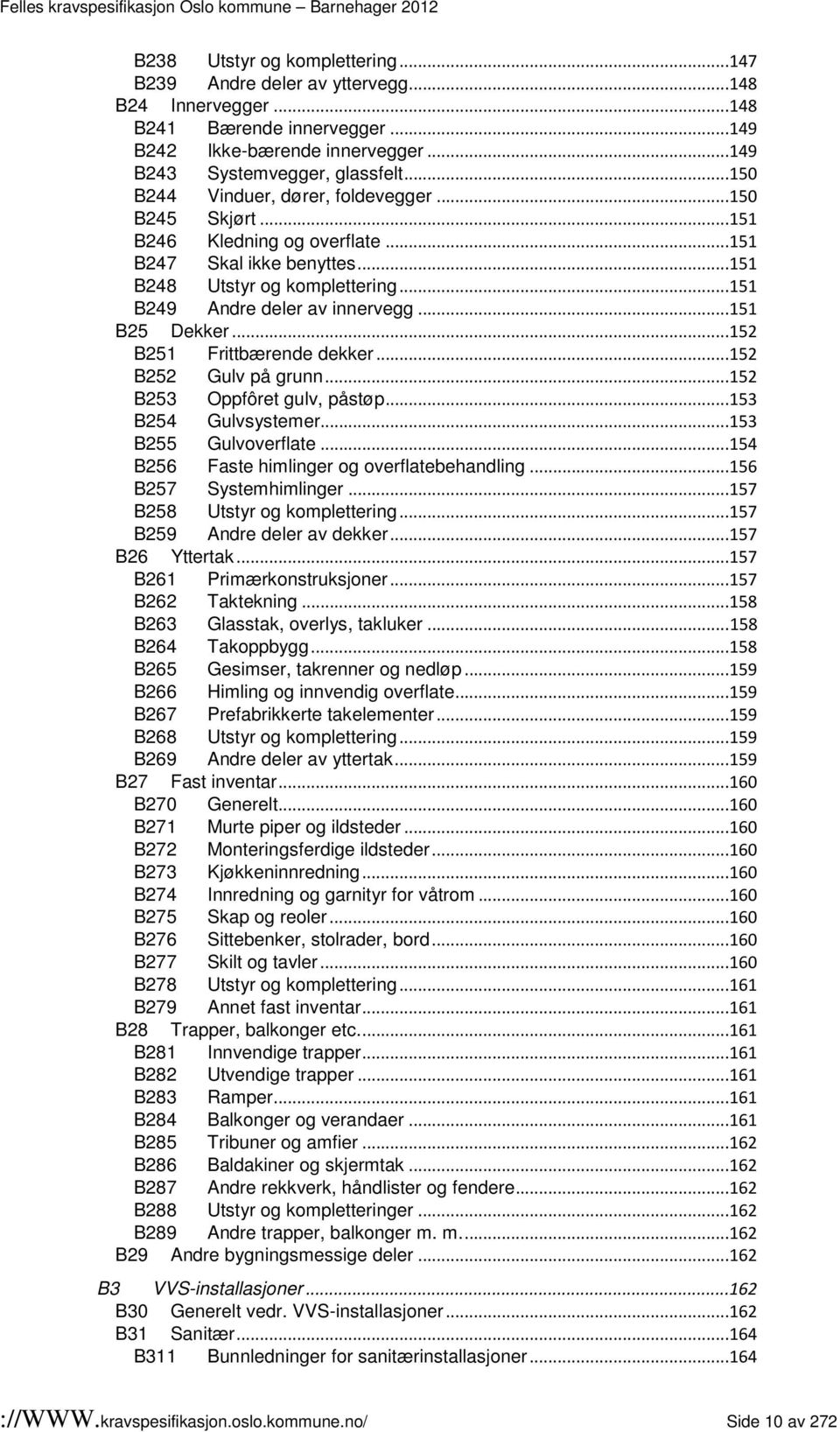 ..151 B25 Dekker...152 B251 Frittbærende dekker...152 B252 Gulv på grunn...152 B253 Oppfôret gulv, påstøp...153 B254 Gulvsystemer...153 B255 Gulvoverflate.