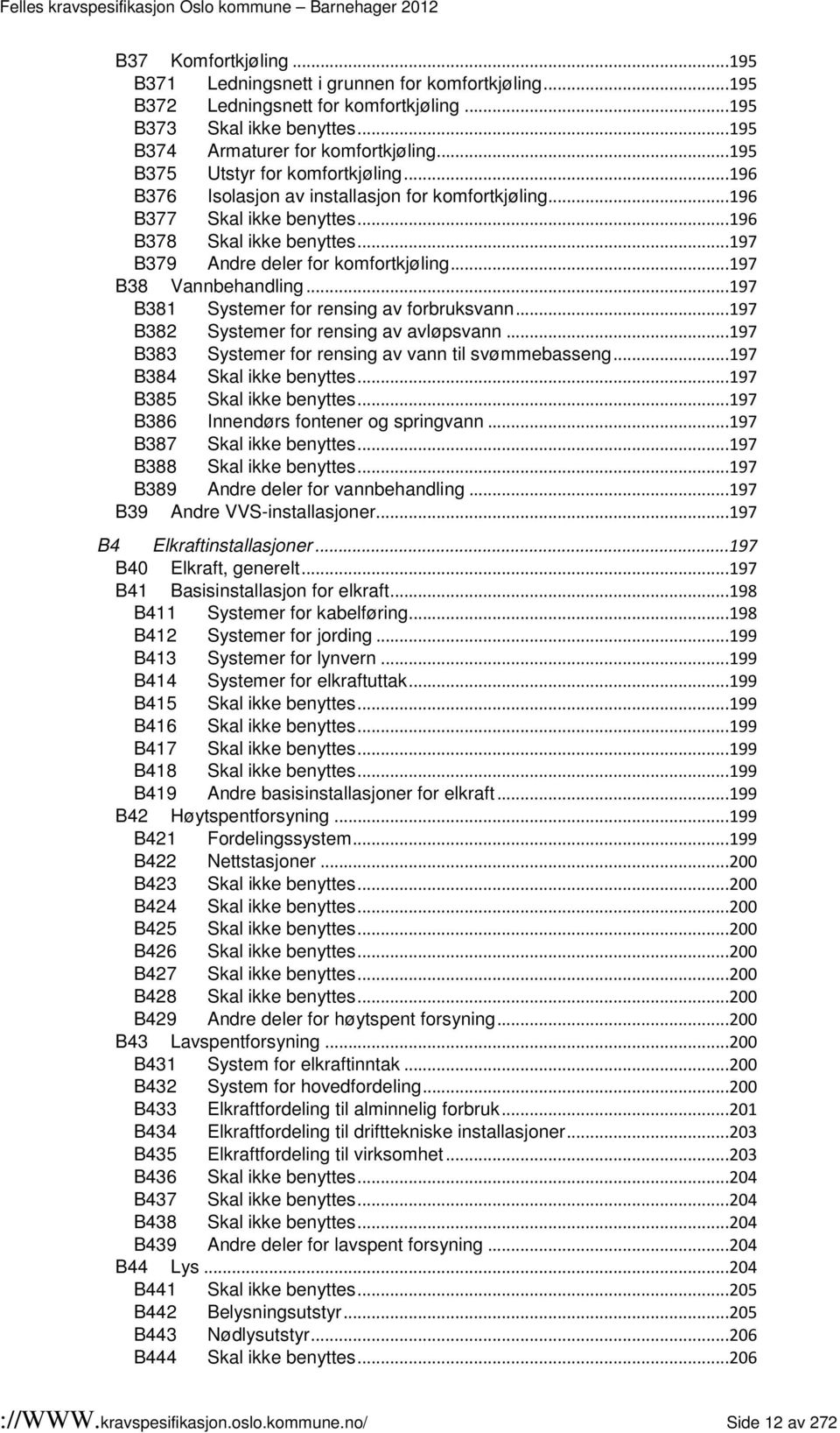 ..197 B38 Vannbehandling...197 B381 Systemer for rensing av forbruksvann...197 B382 Systemer for rensing av avløpsvann...197 B383 Systemer for rensing av vann til svømmebasseng.