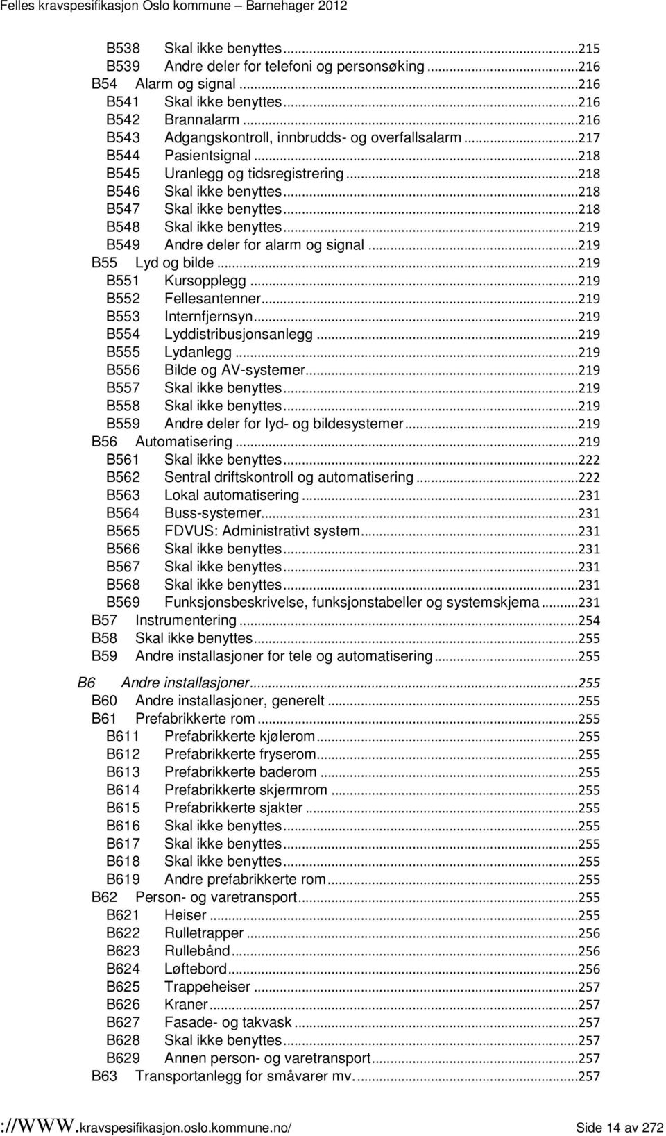 ..218 B548 Skal ikke benyttes...219 B549 Andre deler for alarm og signal...219 B55 Lyd og bilde...219 B551 Kursopplegg...219 B552 Fellesantenner...219 B553 Internfjernsyn.