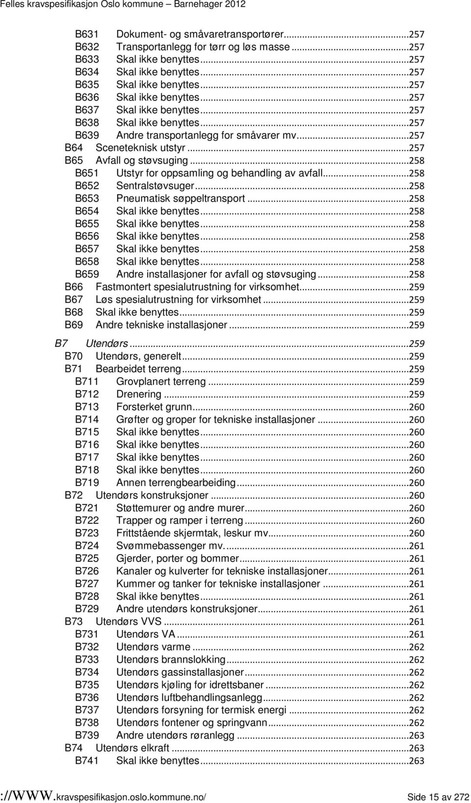 ..258 B651 Utstyr for oppsamling og behandling av avfall...258 B652 Sentralstøvsuger...258 B653 Pneumatisk søppeltransport...258 B654 Skal ikke benyttes...258 B655 Skal ikke benyttes.