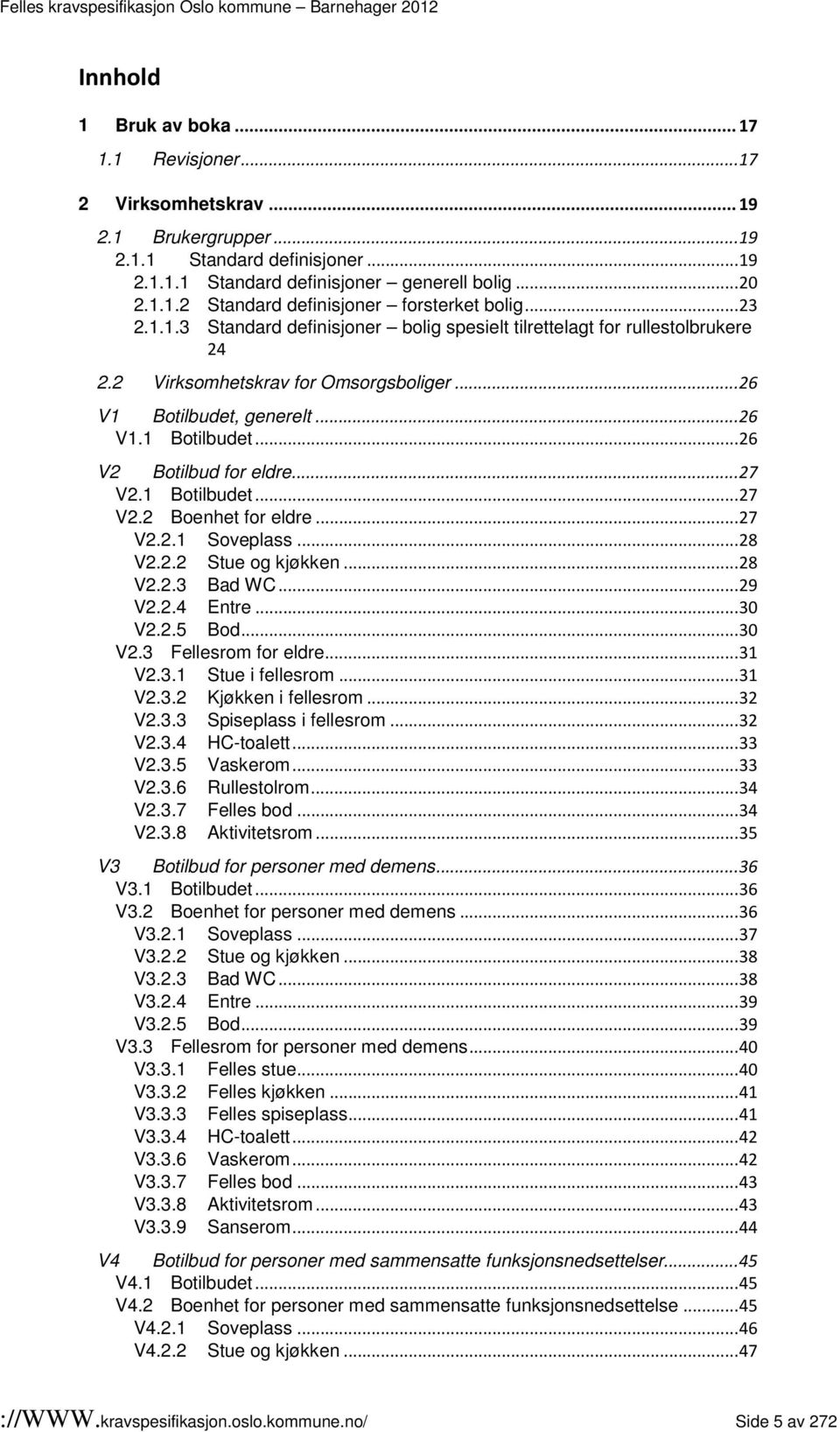 .. 27 V2.1 Botilbudet... 27 V2.2 Boenhet for eldre... 27 V2.2.1 Soveplass... 28 V2.2.2 Stue og kjøkken... 28 V2.2.3 Bad WC... 29 V2.2.4 Entre... 30 V2.2.5 Bod... 30 V2.3 Fellesrom for eldre... 31 V2.