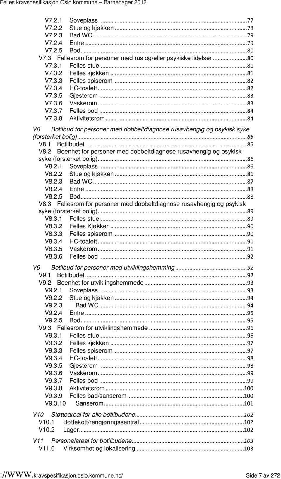 .. 84 V8 Botilbud for personer med dobbeltdiagnose rusavhengig og psykisk syke (forsterket bolig)... 85 V8.1 Botilbudet... 85 V8.2 Boenhet for personer med dobbeltdiagnose rusavhengig og psykisk syke (forsterket bolig).