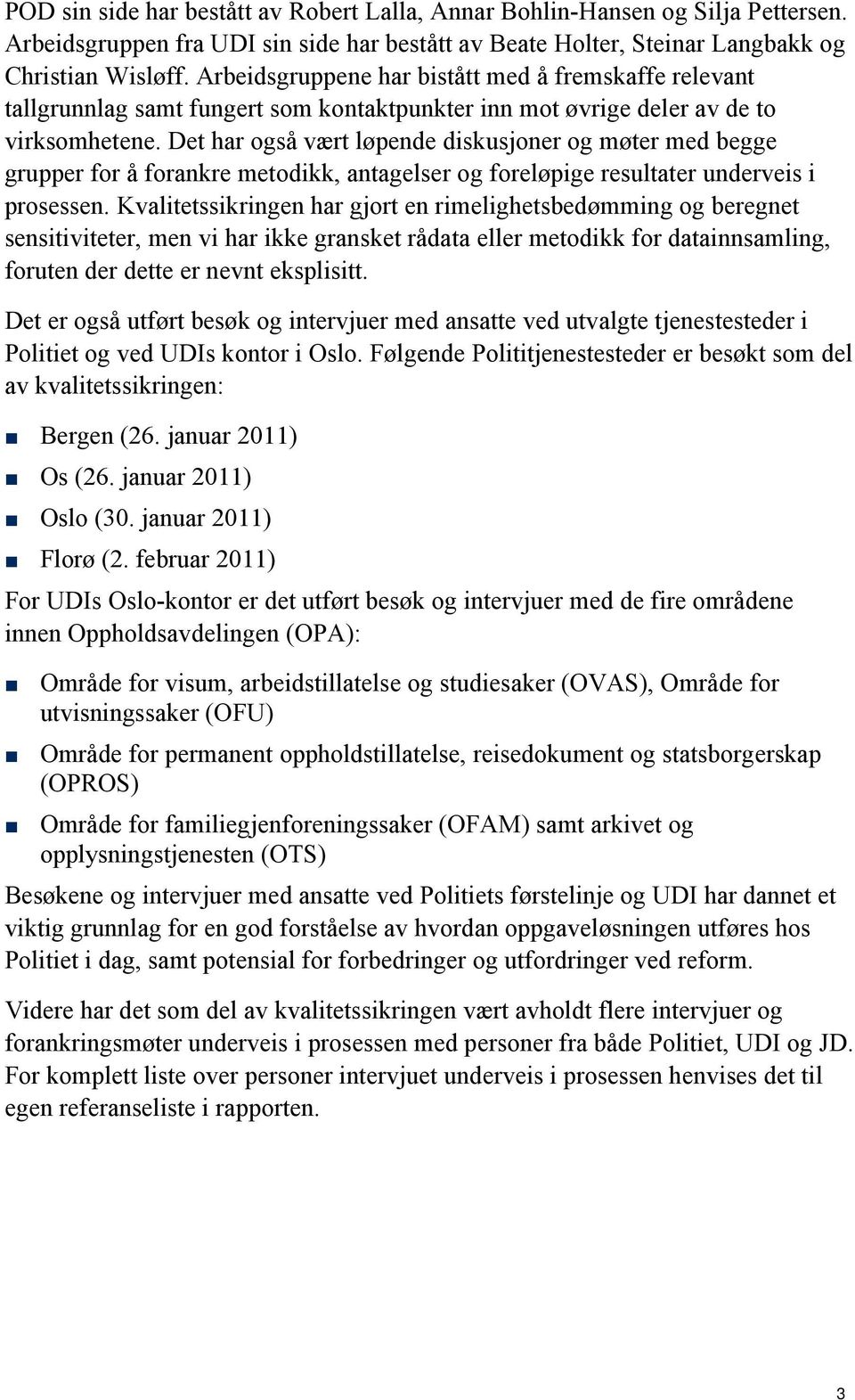 Det har også vært løpende diskusjoner og møter med begge grupper for å forankre metodikk, antagelser og foreløpige resultater underveis i prosessen.