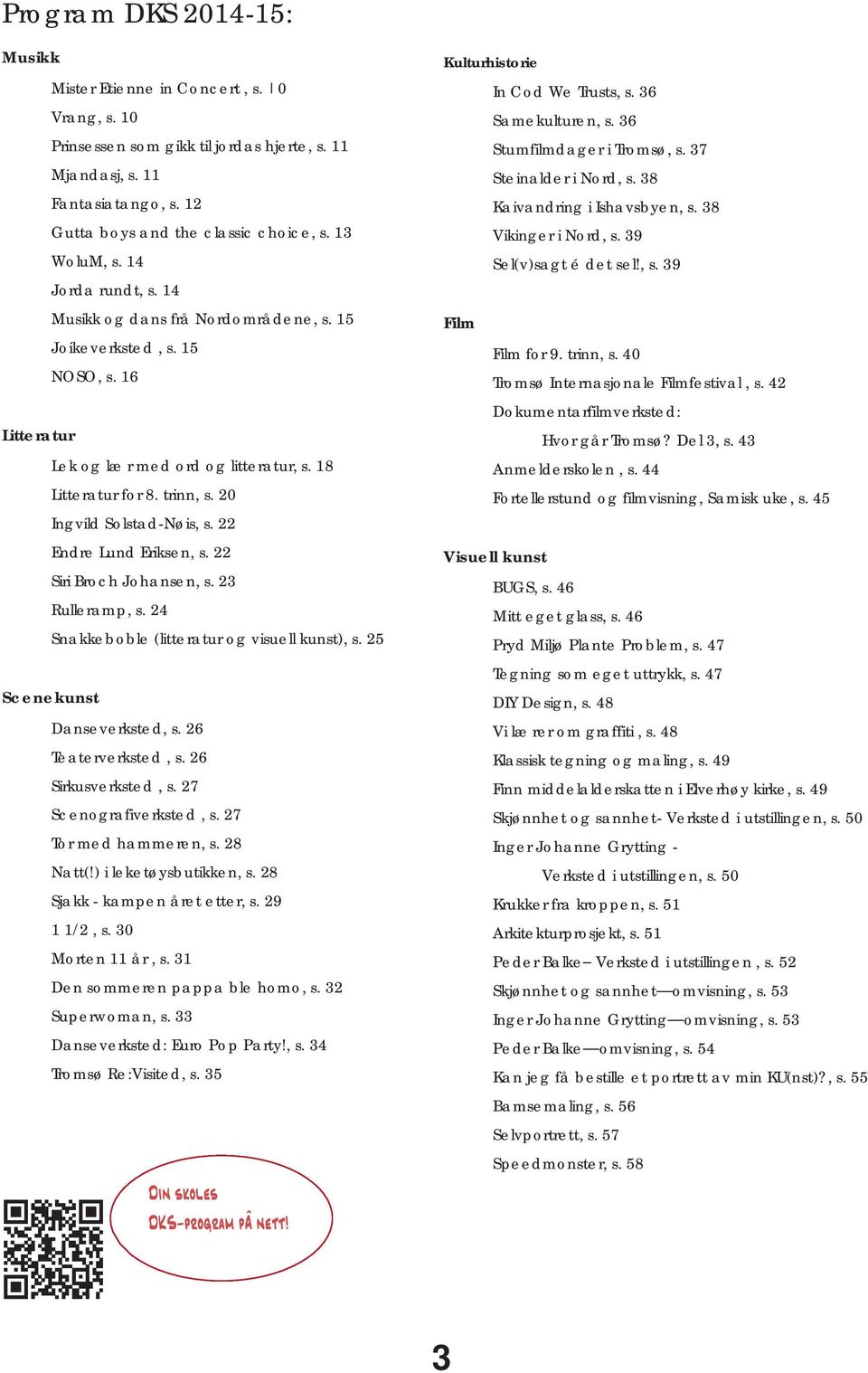 20 Ingvild Solstad-Nøis, s. 22 Endre Lund Eriksen, s. 22 Siri Broch Johansen, s. 23 Rulleramp, s. 24 Snakkeboble (litteratur og visuell kunst), s. 25 Scenekunst Danseverksted, s. 26 Teaterverksted, s.