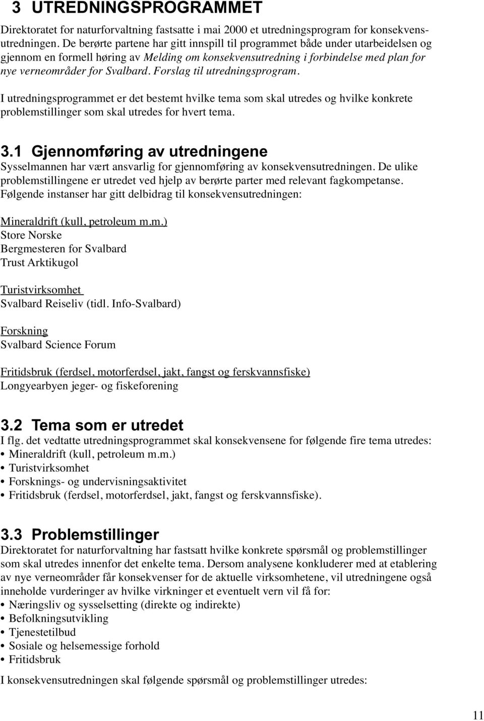 Forslag til utredningsprogram. I utredningsprogrammet er det bestemt hvilke tema som skal utredes og hvilke konkrete problemstillinger som skal utredes for hvert tema. 3.