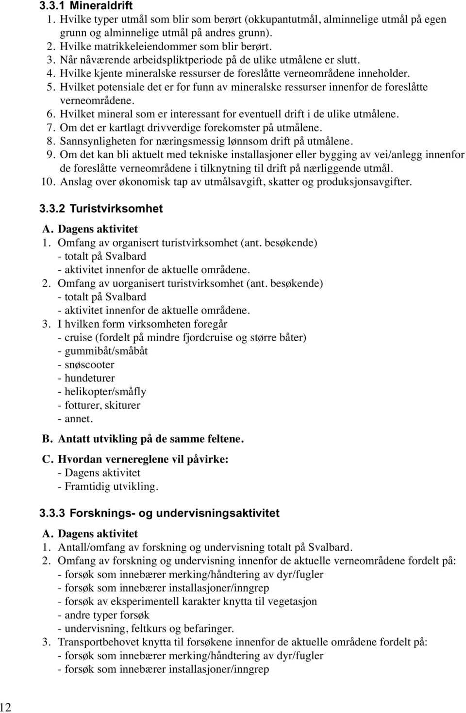 Hvilket potensiale det er for funn av mineralske ressurser innenfor de foreslåtte verneområdene. 6. Hvilket mineral som er interessant for eventuell drift i de ulike utmålene. 7.