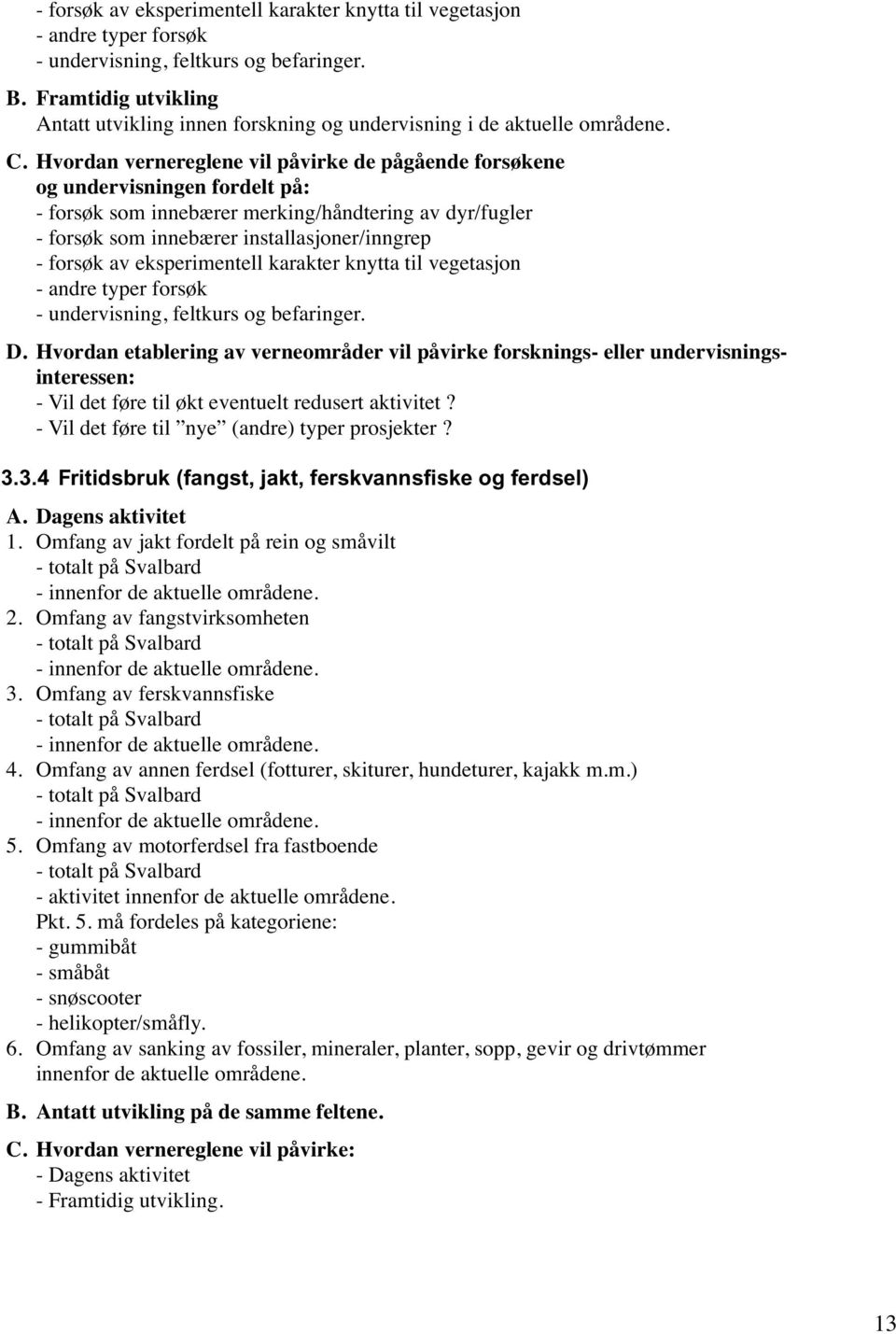 Hvordan vernereglene vil påvirke de pågående forsøkene og undervisningen fordelt på: - forsøk som innebærer merking/håndtering av dyr/fugler - forsøk som innebærer installasjoner/inngrep - forsøk av