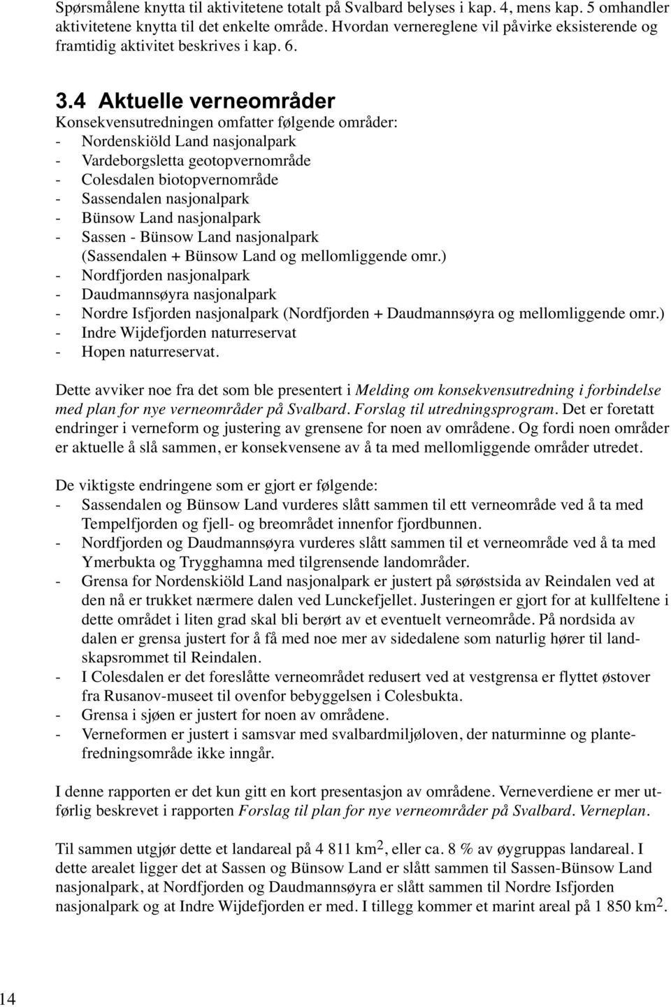 4 Aktuelle verneområder Konsekvensutredningen omfatter følgende områder: - Nordenskiöld Land nasjonalpark - Vardeborgsletta geotopvernområde - Colesdalen biotopvernområde - Sassendalen nasjonalpark -