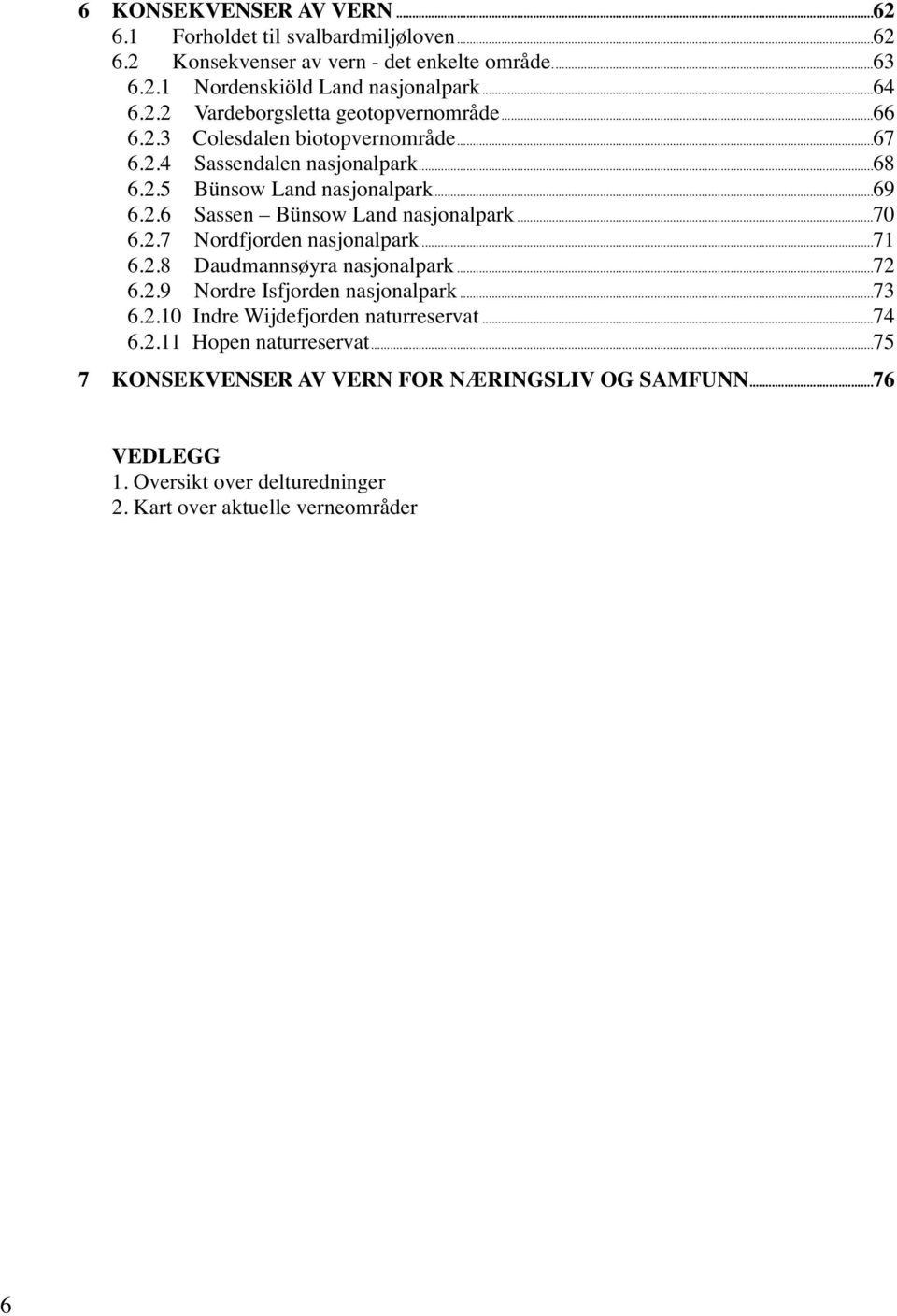 ..71 6.2.8 Daudmannsøyra nasjonalpark...72 6.2.9 Nordre Isfjorden nasjonalpark...73 6.2.10 Indre Wijdefjorden naturreservat...74 6.2.11 Hopen naturreservat.