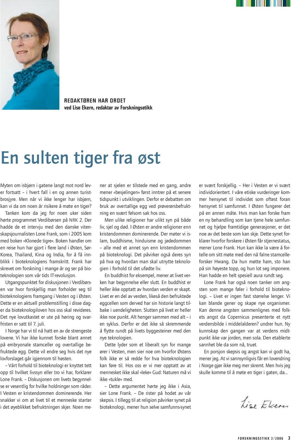 Der hadde de et intervju med den danske vitenskapsjournalisten Lone Frank, som i 2005 kom med boken «Klonede tigre».