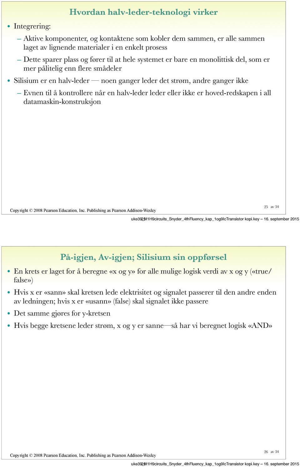 halv-leder leder eller ikke er hoved-redskapen i all datamaskin-konstruksjon 25 uke39_h1h9circuits_snyder_4thfluency_kap_1og9ictransistor 25 En krets er laget for å beregne «x og y» for alle mulige