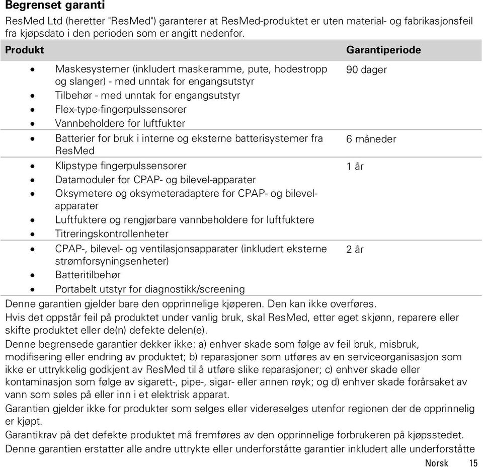 Vannbeholdere for luftfukter Batterier for bruk i interne og eksterne batterisystemer fra 6 måneder ResMed Klipstype fingerpulssensorer 1 år Datamoduler for CPAP- og bilevel-apparater Oksymetere og