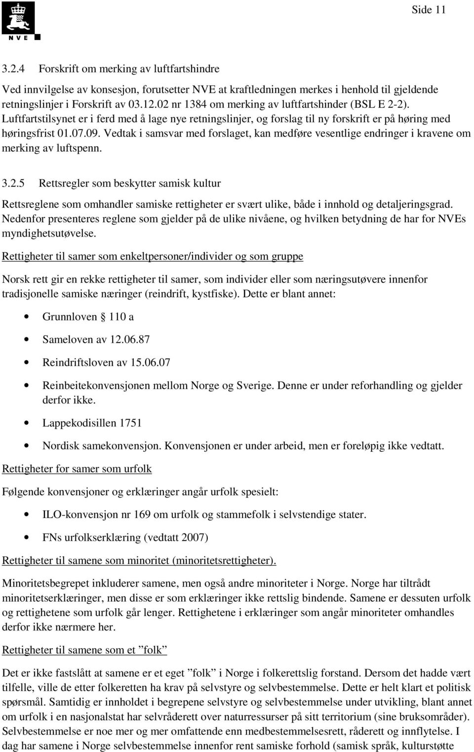 Vedtak i samsvar med forslaget, kan medføre vesentlige endringer i kravene om merking av luftspenn. 3.2.