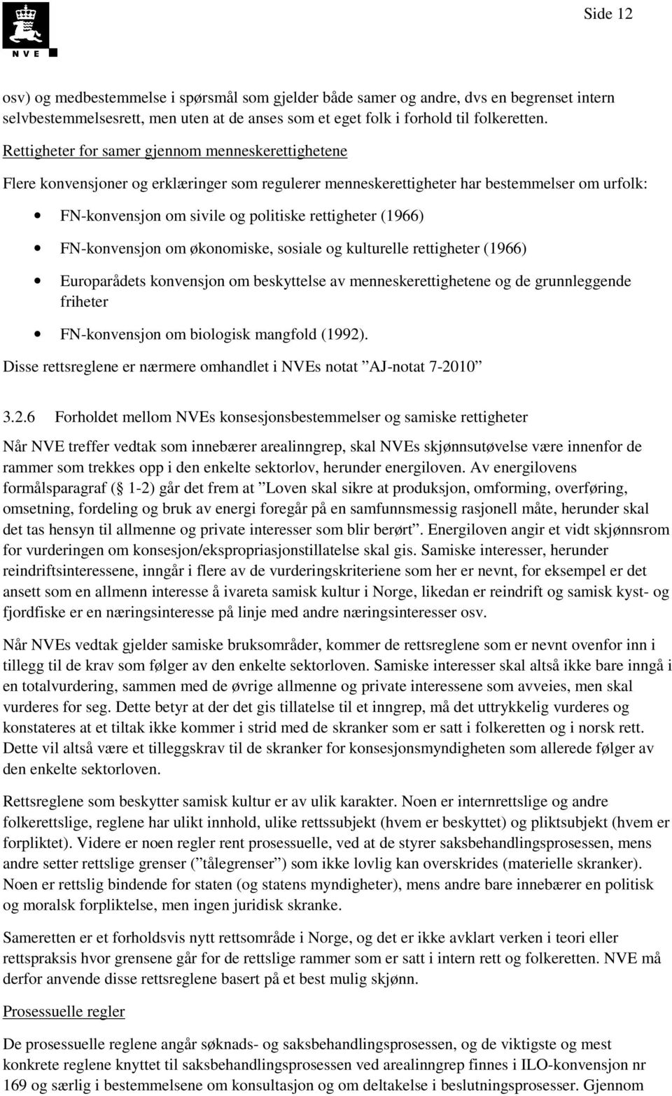 (1966) FN-konvensjon om økonomiske, sosiale og kulturelle rettigheter (1966) Europarådets konvensjon om beskyttelse av menneskerettighetene og de grunnleggende friheter FN-konvensjon om biologisk