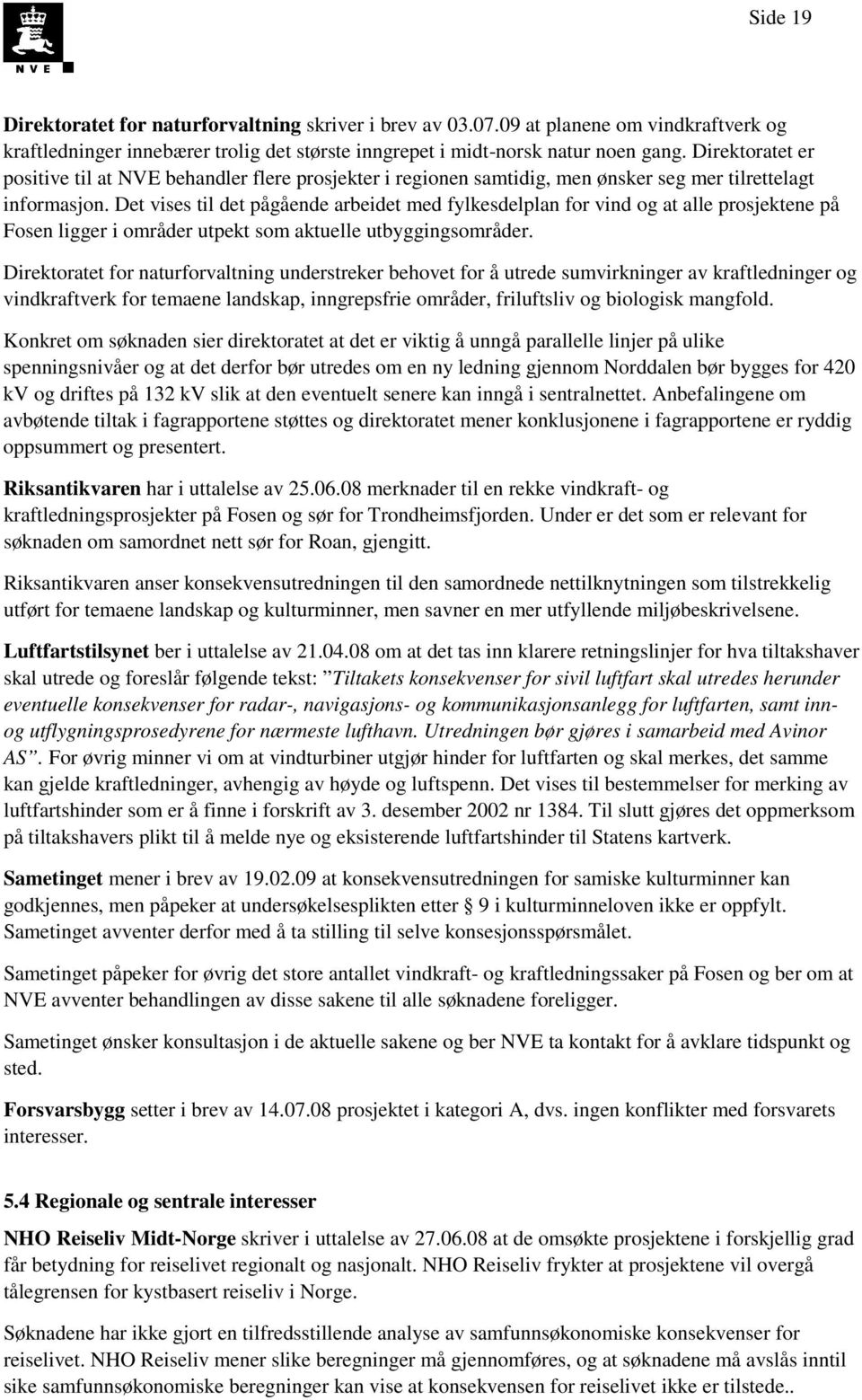 Det vises til det pågående arbeidet med fylkesdelplan for vind og at alle prosjektene på Fosen ligger i områder utpekt som aktuelle utbyggingsområder.