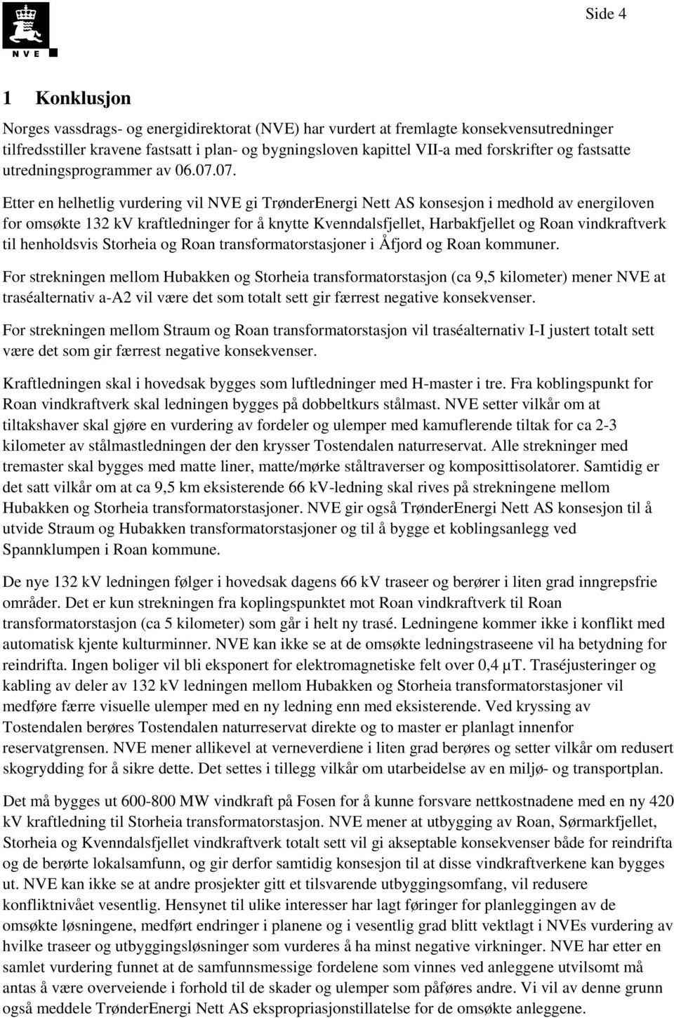 07. Etter en helhetlig vurdering vil NVE gi TrønderEnergi Nett AS konsesjon i medhold av energiloven for omsøkte 132 kv kraftledninger for å knytte Kvenndalsfjellet, Harbakfjellet og Roan