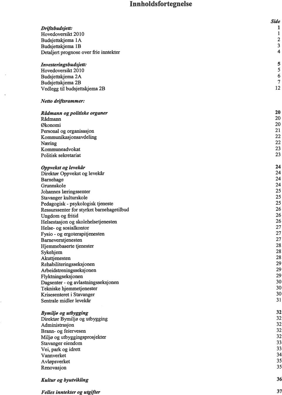 22 Nng 22 Kommuneadvokat 23 Politisk sekretariat 23 Oppvekst og levekâr 24 Direktør Oppvekst og levekâr 24 Barnehage 24 Grunnskole 24 Johannes lringssenter 25 Stavanger kulturskole 25 Pedagogisk -