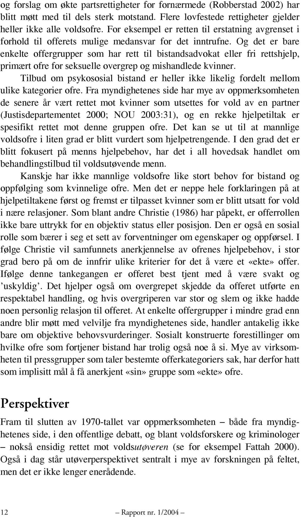 Og det er bare enkelte offergrupper som har rett til bistandsadvokat eller fri rettshjelp, primært ofre for seksuelle overgrep og mishandlede kvinner.