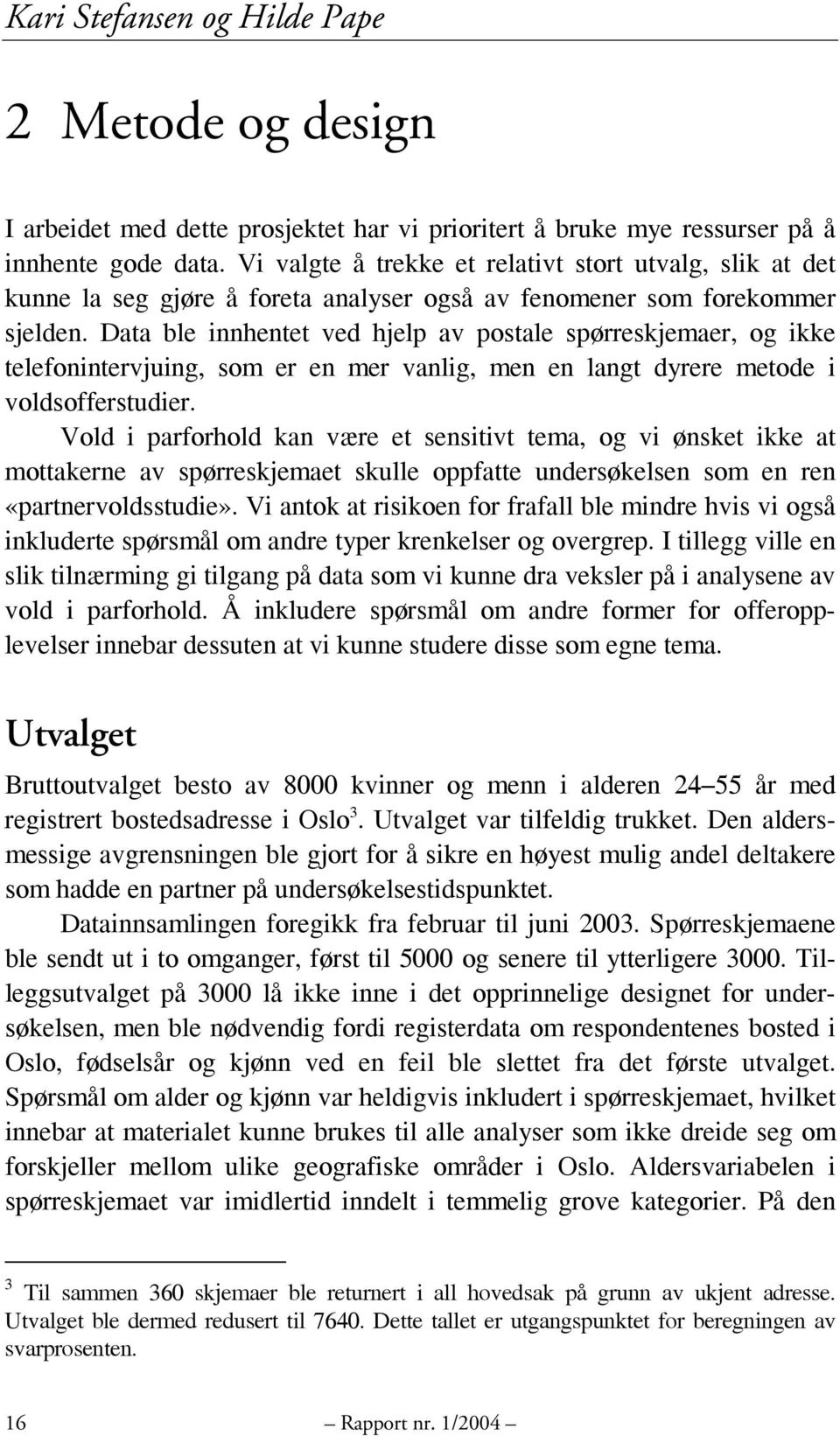 Data ble innhentet ved hjelp av postale spørreskjemaer, og ikke telefonintervjuing, som er en mer vanlig, men en langt dyrere metode i voldsofferstudier.