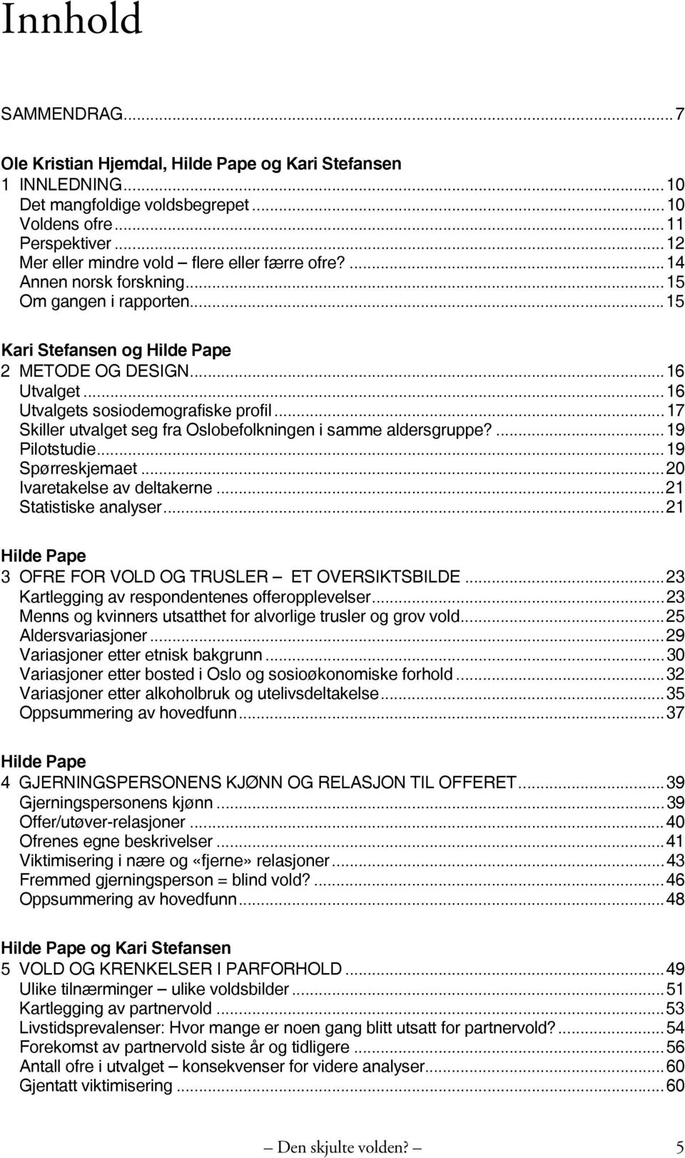 ..16 Utvalgets sosiodemografiske profil...17 Skiller utvalget seg fra Oslobefolkningen i samme aldersgruppe?...19 Pilotstudie...19 Spørreskjemaet...20 Ivaretakelse av deltakerne.