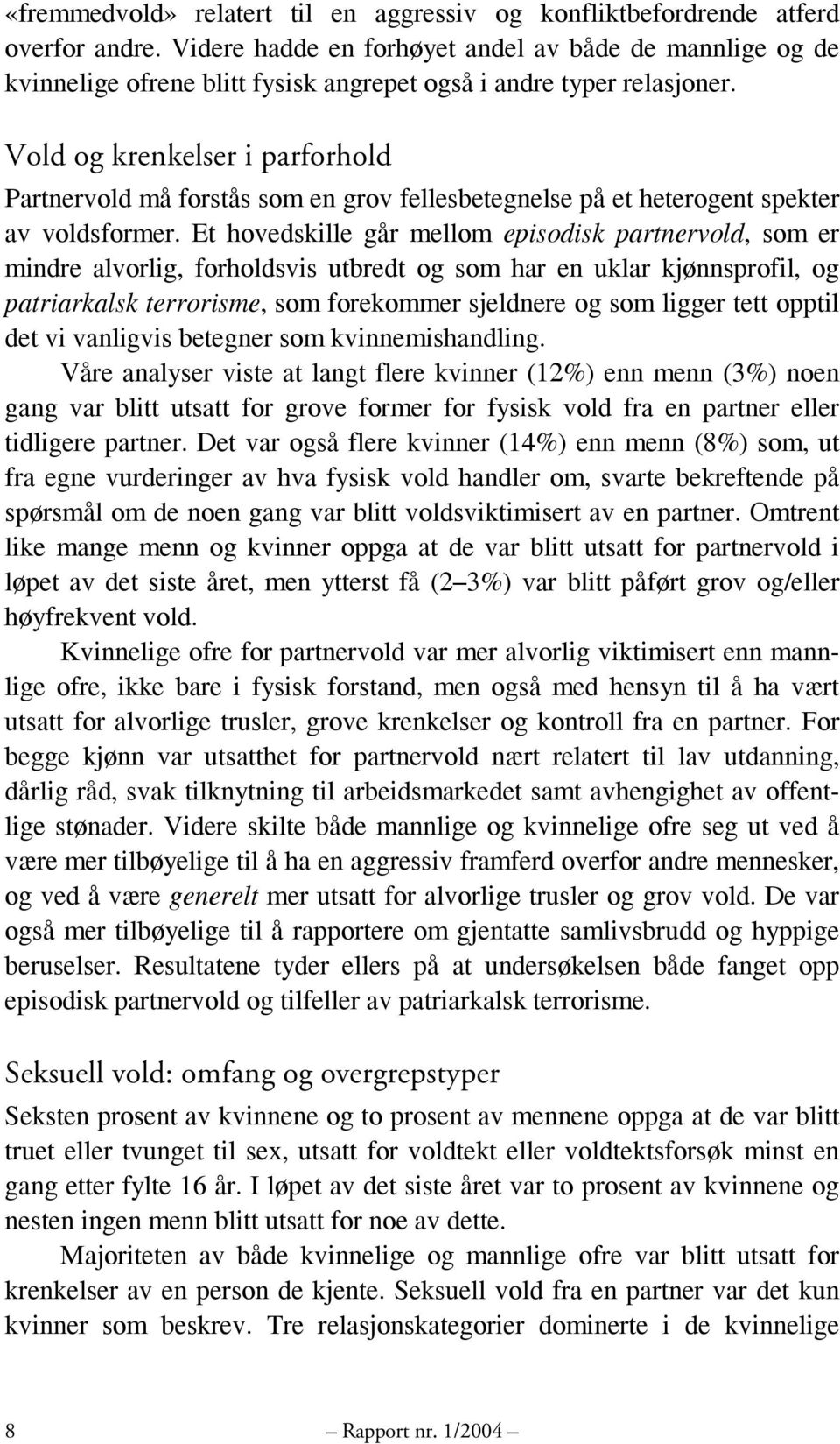 Vold og krenkelser i parforhold Partnervold må forstås som en grov fellesbetegnelse på et heterogent spekter av voldsformer.