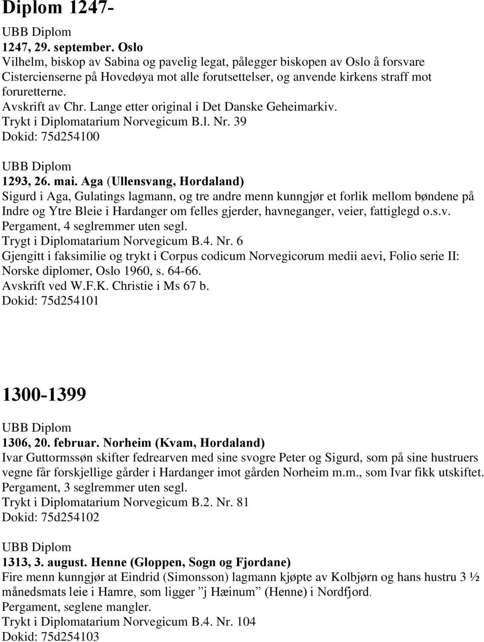 Lange etter original i Det Danske Geheimarkiv. Trykt i Diplomatarium Norvegicum B.l. Nr. 39 75d254100 1293, 26. mai.