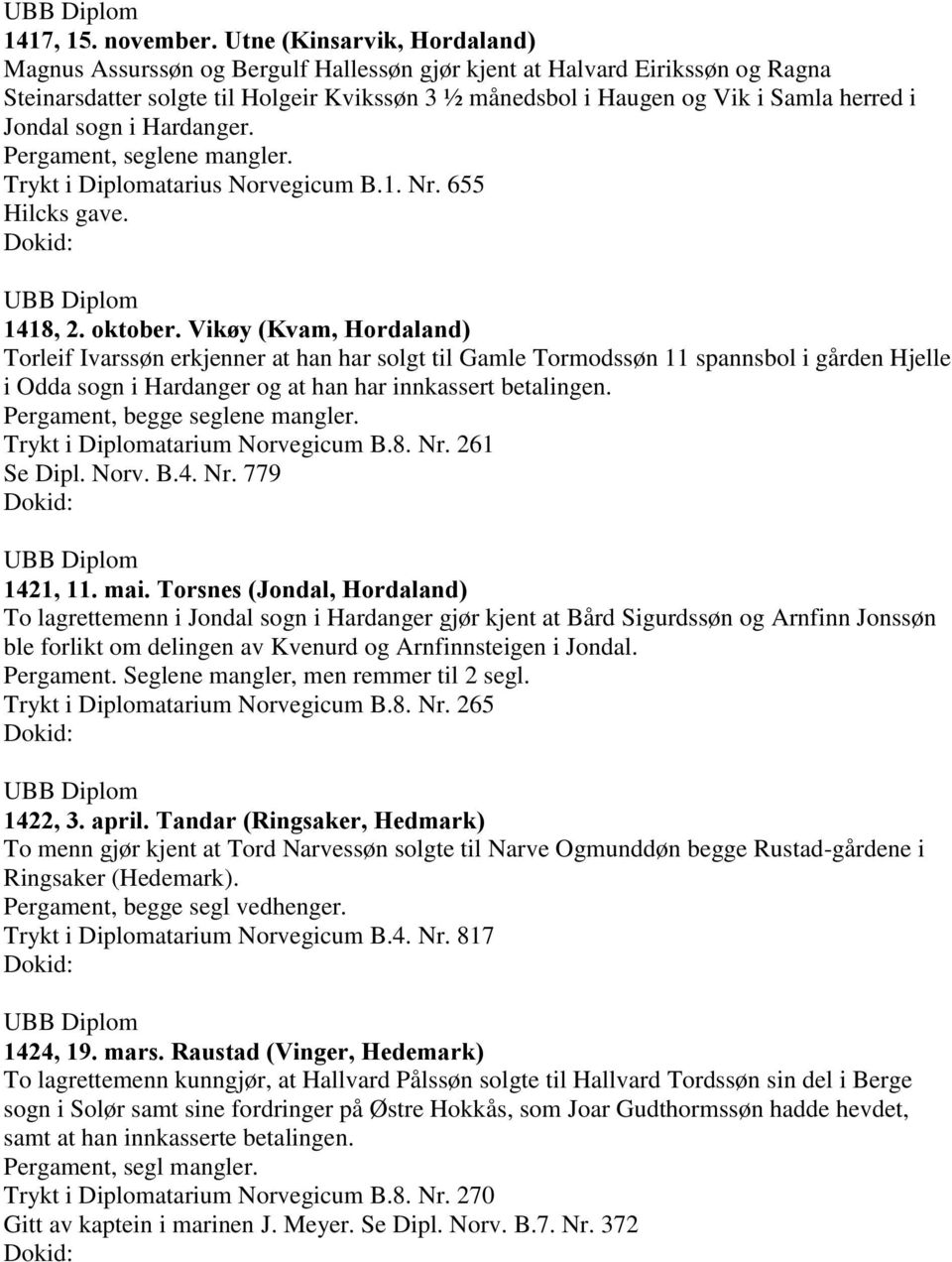 Jondal sogn i Hardanger. Pergament, seglene mangler. Trykt i Diplomatarius Norvegicum B.1. Nr. 655 Hilcks gave. 1418, 2. oktober.