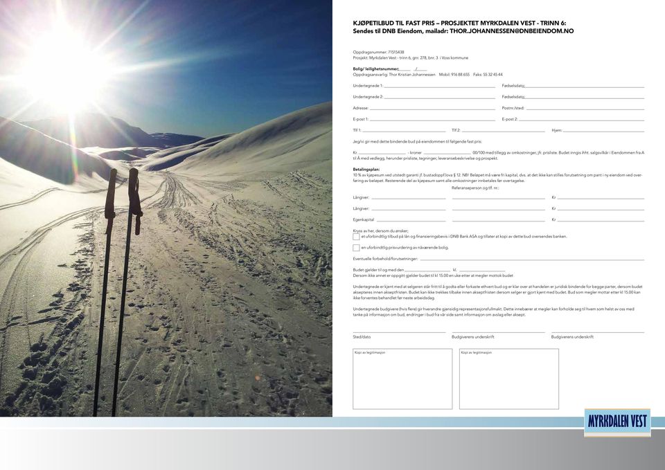 3 i Voss kommune Bolig/ leilighetsnummer: / Oppdragsansvarlig: Thor Kristian Johannessen Mobil: 916 88 655 Faks: 55 32 45 44 Undertegnede 1: Fødselsdato: Undertegnede 2: Fødselsdato: Adresse: Postnr.