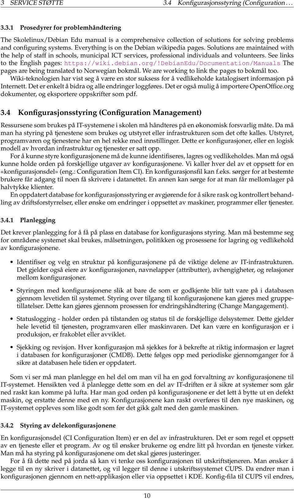 See links to the English pages: https://wiki.debian.org/!debianedu/documentation/manuals The pages are being translated to Norwegian bokmål. We are working to link the pages to bokmål too.