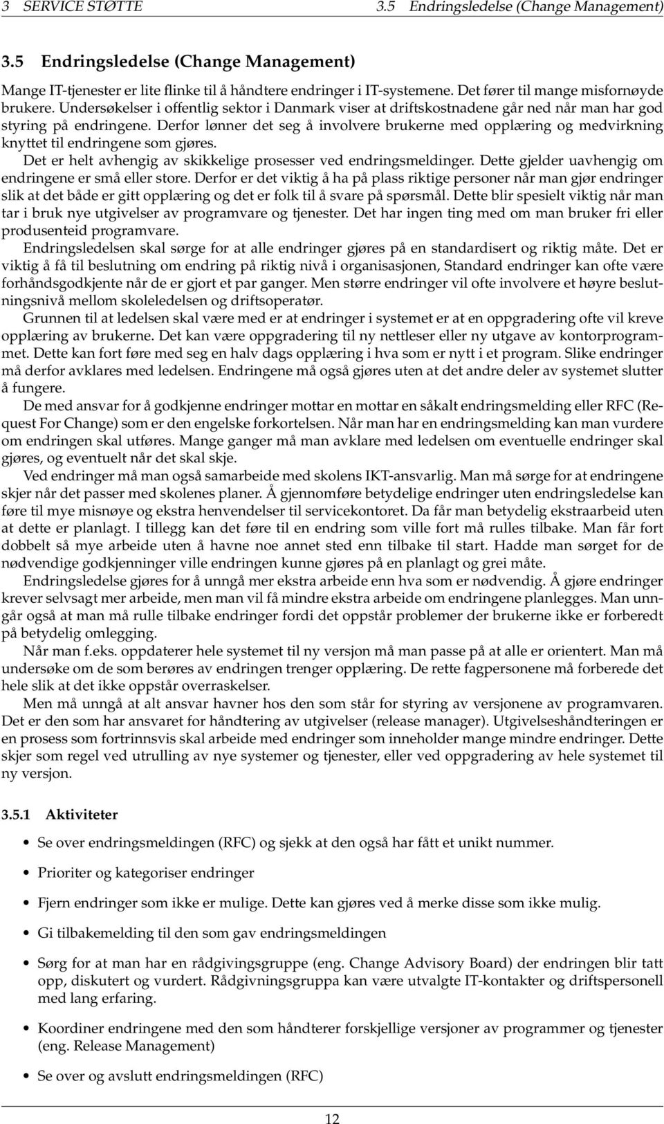 Derfor lønner det seg å involvere brukerne med opplæring og medvirkning knyttet til endringene som gjøres. Det er helt avhengig av skikkelige prosesser ved endringsmeldinger.