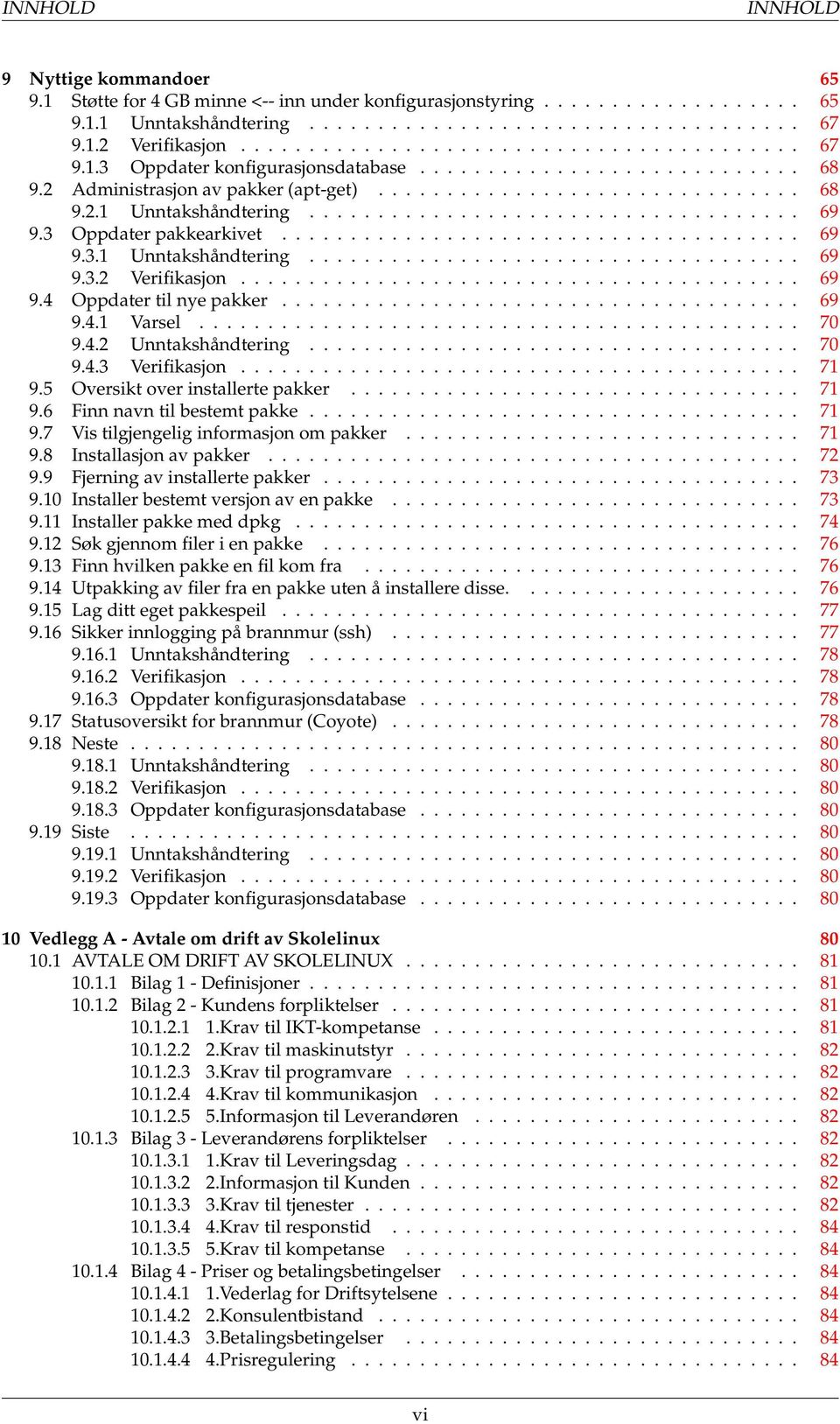 ................................... 69 9.3 Oppdater pakkearkivet...................................... 69 9.3.1 Unntakshåndtering.................................... 69 9.3.2 Verifikasjon......................................... 69 9.4 Oppdater til nye pakker.