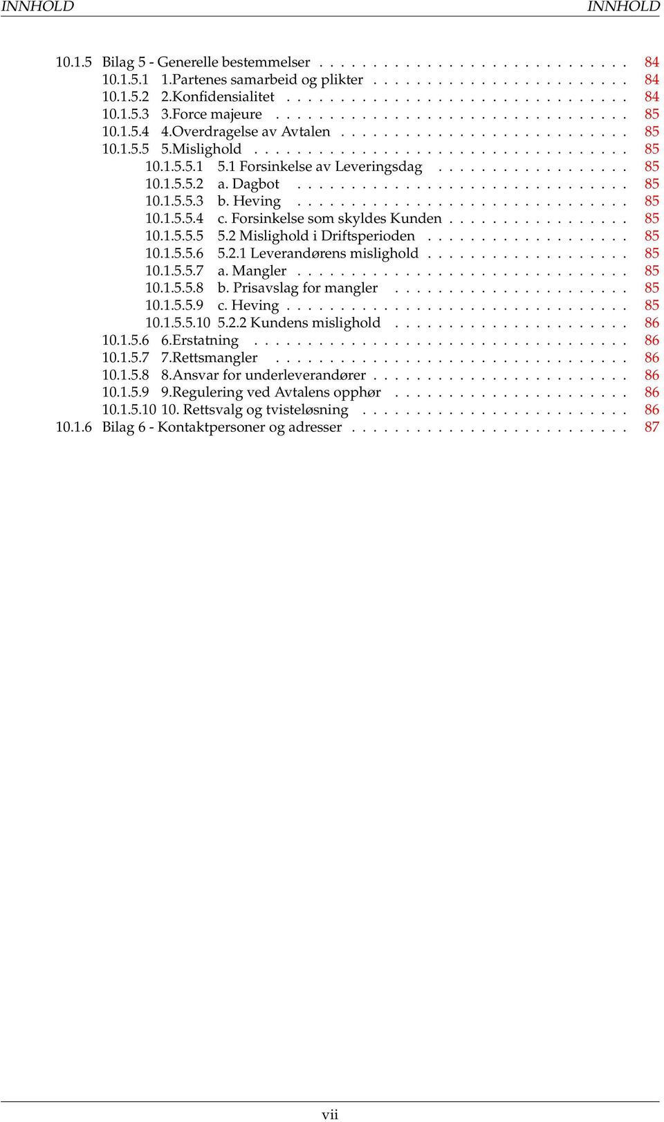 1 Forsinkelse av Leveringsdag.................. 85 10.1.5.5.2 a. Dagbot............................... 85 10.1.5.5.3 b. Heving............................... 85 10.1.5.5.4 c.