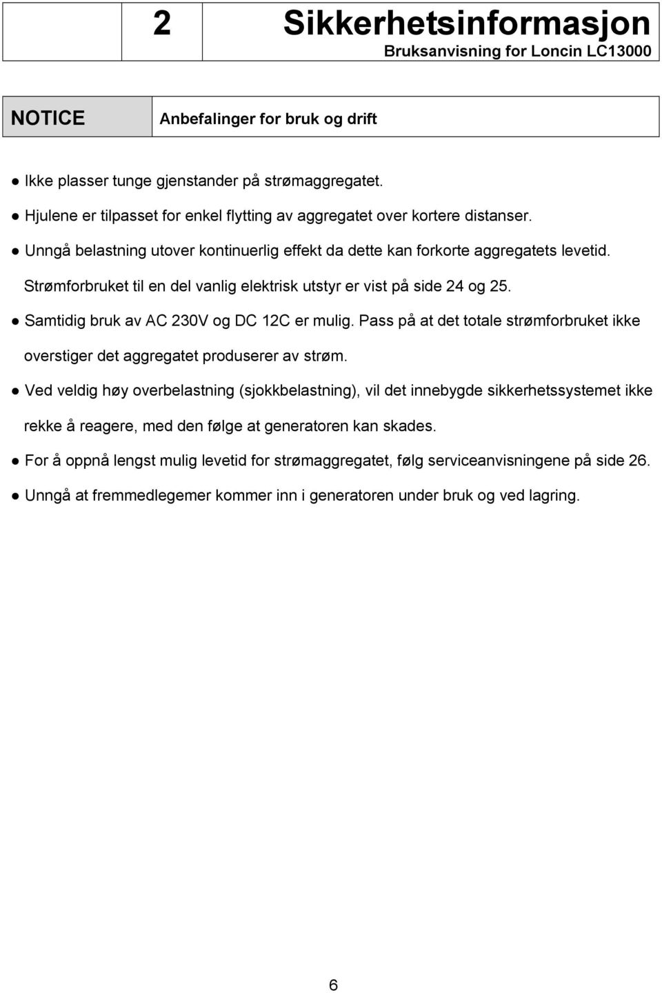 Samtidig bruk av AC 230V og DC 12C er mulig. Pass på at det totale strømforbruket ikke overstiger det aggregatet produserer av strøm.