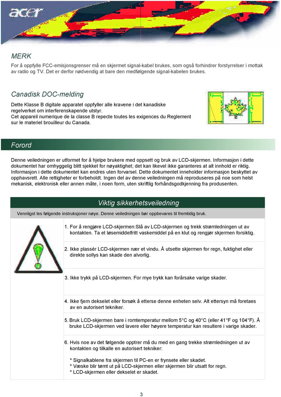 Canadisk DOC-melding Dette Klasse B digitale apparatet oppfyller alle kravene i det kanadiske regelverket om interferenskapende utstyr.