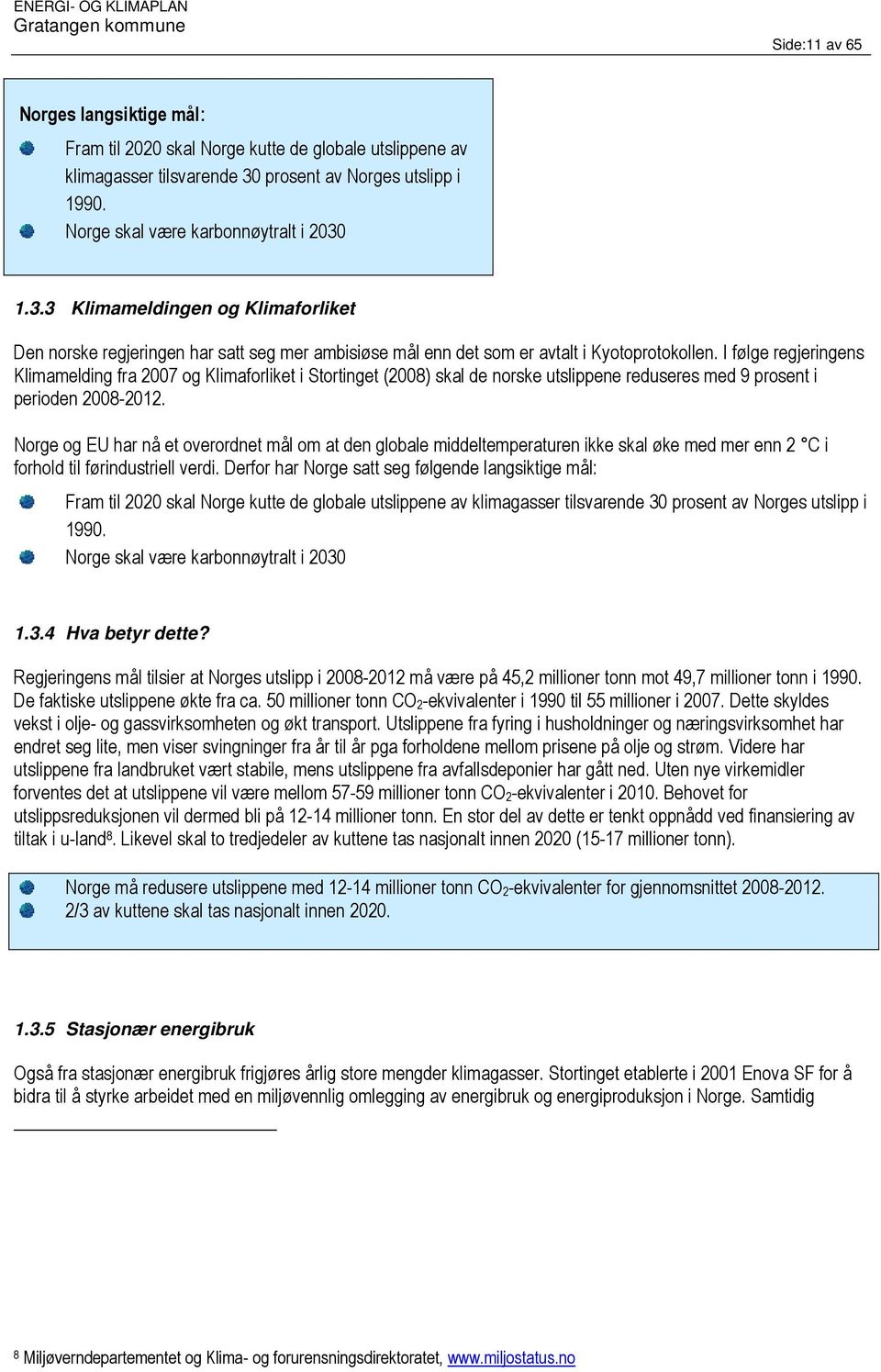 I følge regjeringens Klimamelding fra 2007 og Klimaforliket i Stortinget (2008) skal de norske utslippene reduseres med 9 prosent i perioden 2008-2012.